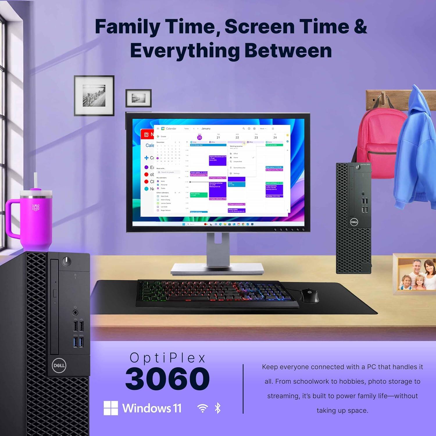 Family Time, Screen Time & Everything Between

OptiPlex 3060  
Windows 11

Keep everyone connected with a PC that handles it all. From schoolwork to hobbies, photo storage to streaming, it's built to power family life—without taking up space.