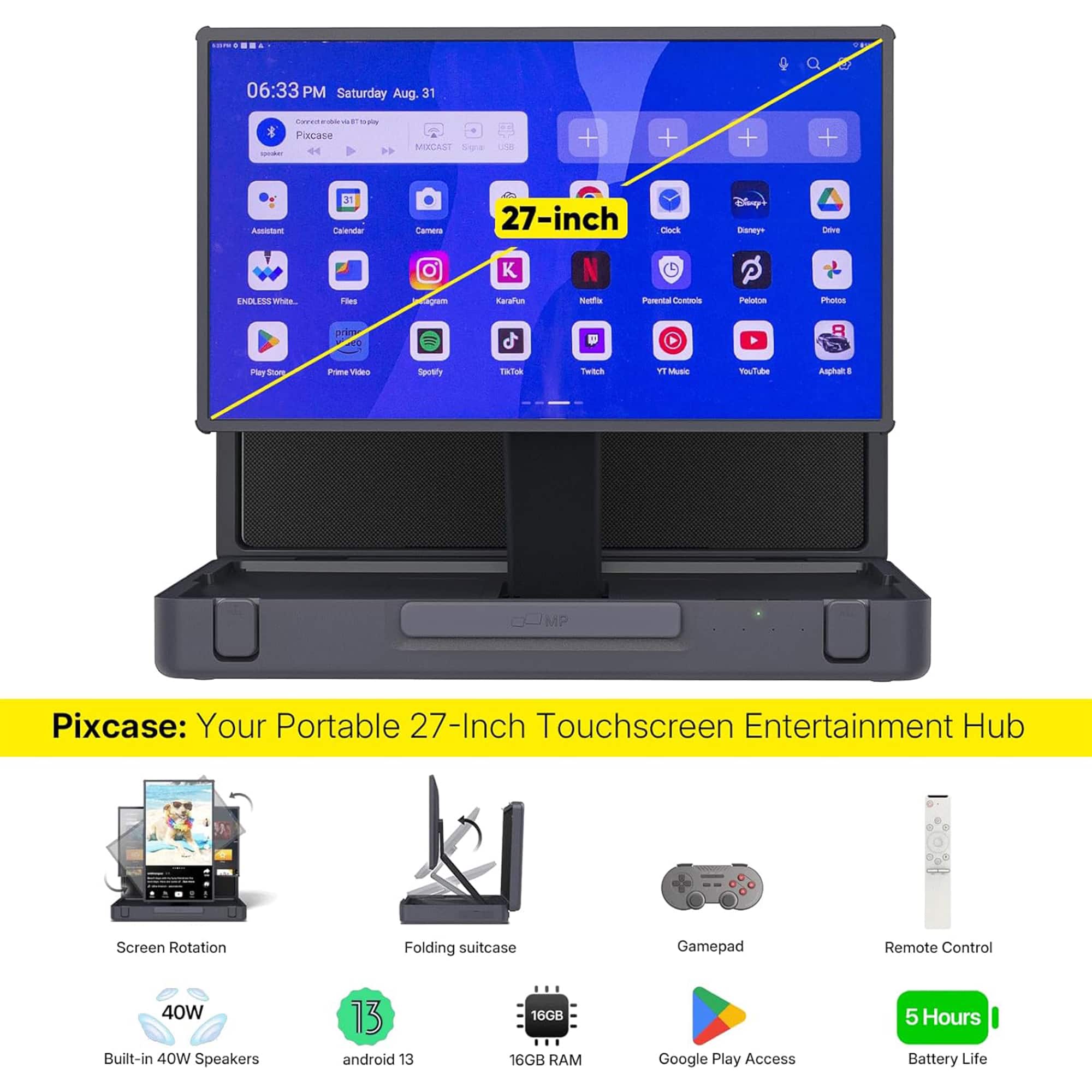 Pixcase: Your Portable 27-Inch Touchscreen Entertainment Hub
* Screen Rotation
* Folding suitcase
* Gamepad Remote Control
* 40W Built-in Speakers
* 13.3 android 13 16G8 16GB RAM
* Google Play Access
* 5 Hours Battery Life