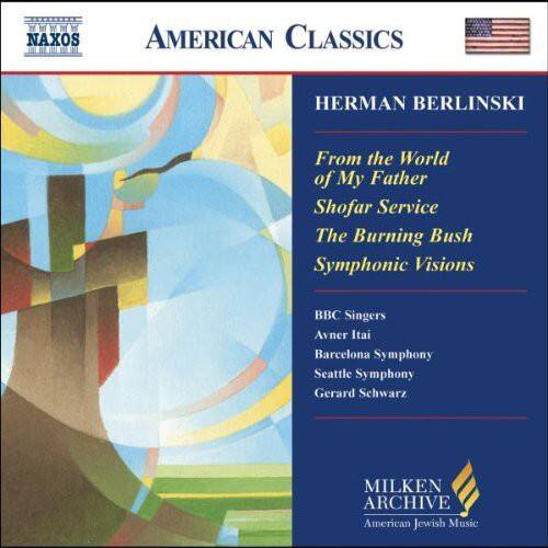 AMERICAN CLASSICS

HERMAN BERLINSKI

From the World of My Father  
Shofar Service  
The Burning Bush  
Symphonic Visions

BBC Singers  
Avner Itai  
Barcelona Symphony  
Seattle Symphony  
Gerard Schwarz

MILKEN ARCHIVE  
American Jewish Music