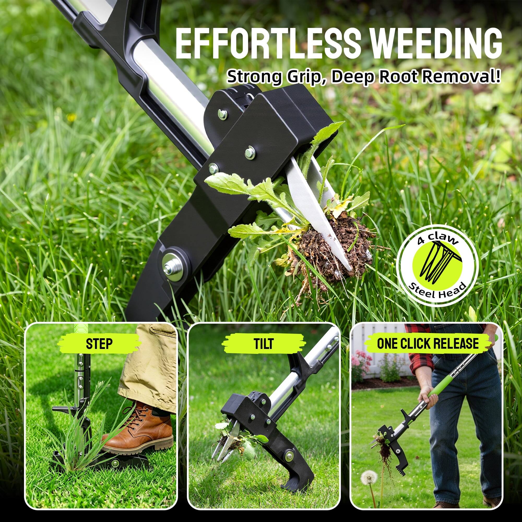 EFFORTLESS WEEDING  
Strong Grip, Deep Root Removal!  

A claw Steel Head  

STEP  
TILT  
ONE CLICK RELEASE