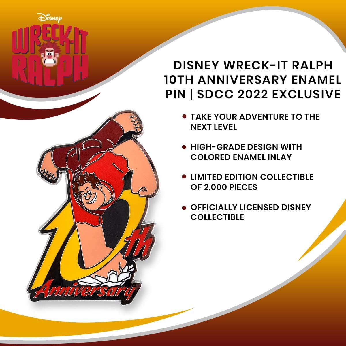 Disney Wreck-It Ralph 10th Anniversary Enamel Pin | SDCC 2022 Exclusive

- Take your adventure to the next level
- High-grade design with colored enamel inlay
- Limited edition collectible of 2,000 pieces
- Officially licensed Disney collectible