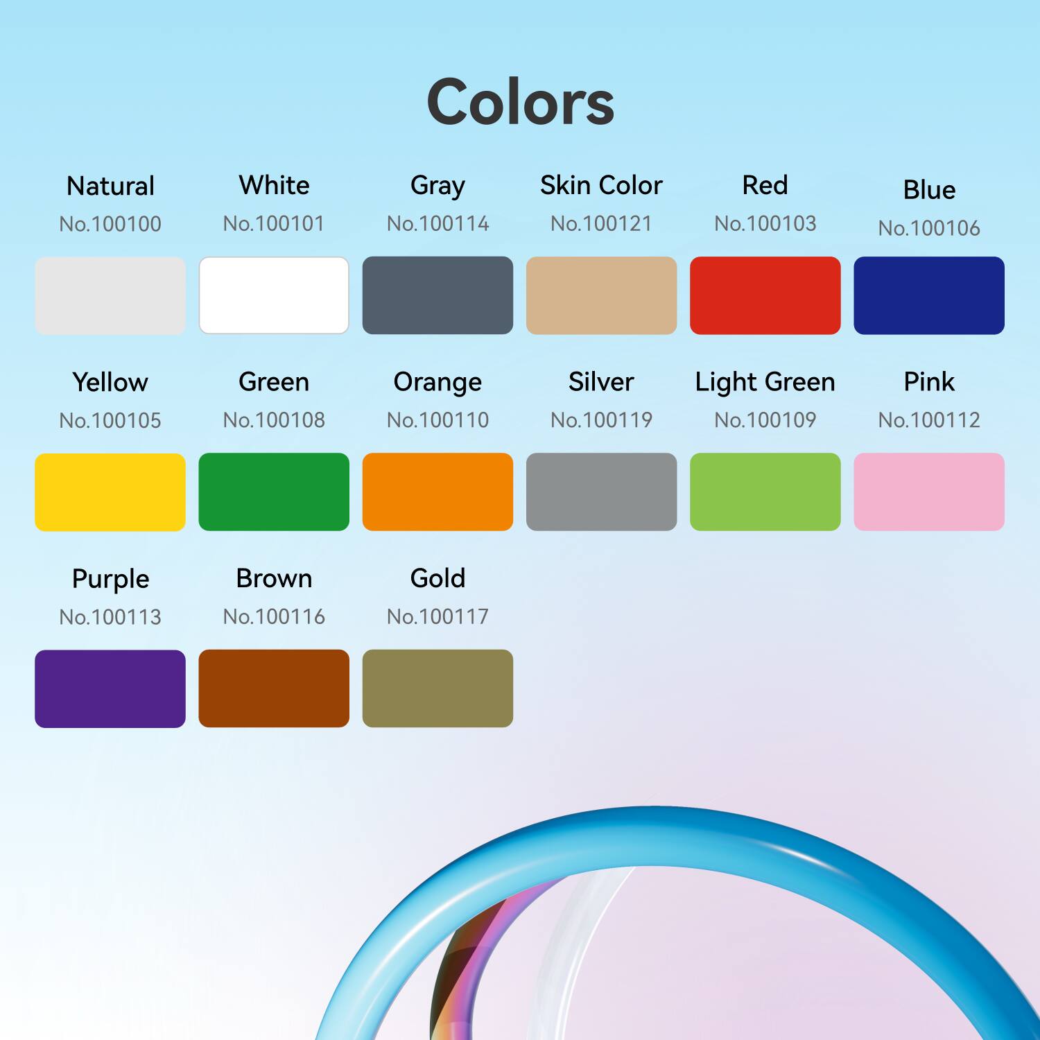 Colors

- Natural No.100100
- White No.100101
- Gray No.100114
- Skin Color No.100121
- Red No.100103
- Blue No.100106
- Yellow No.100105
- Green No.100108
- Orange No.100110
- Silver No.100119
- Light Green No.100109
- Pink No.100112
- Purple No.100113
- Brown No.100116
- Gold No.100117