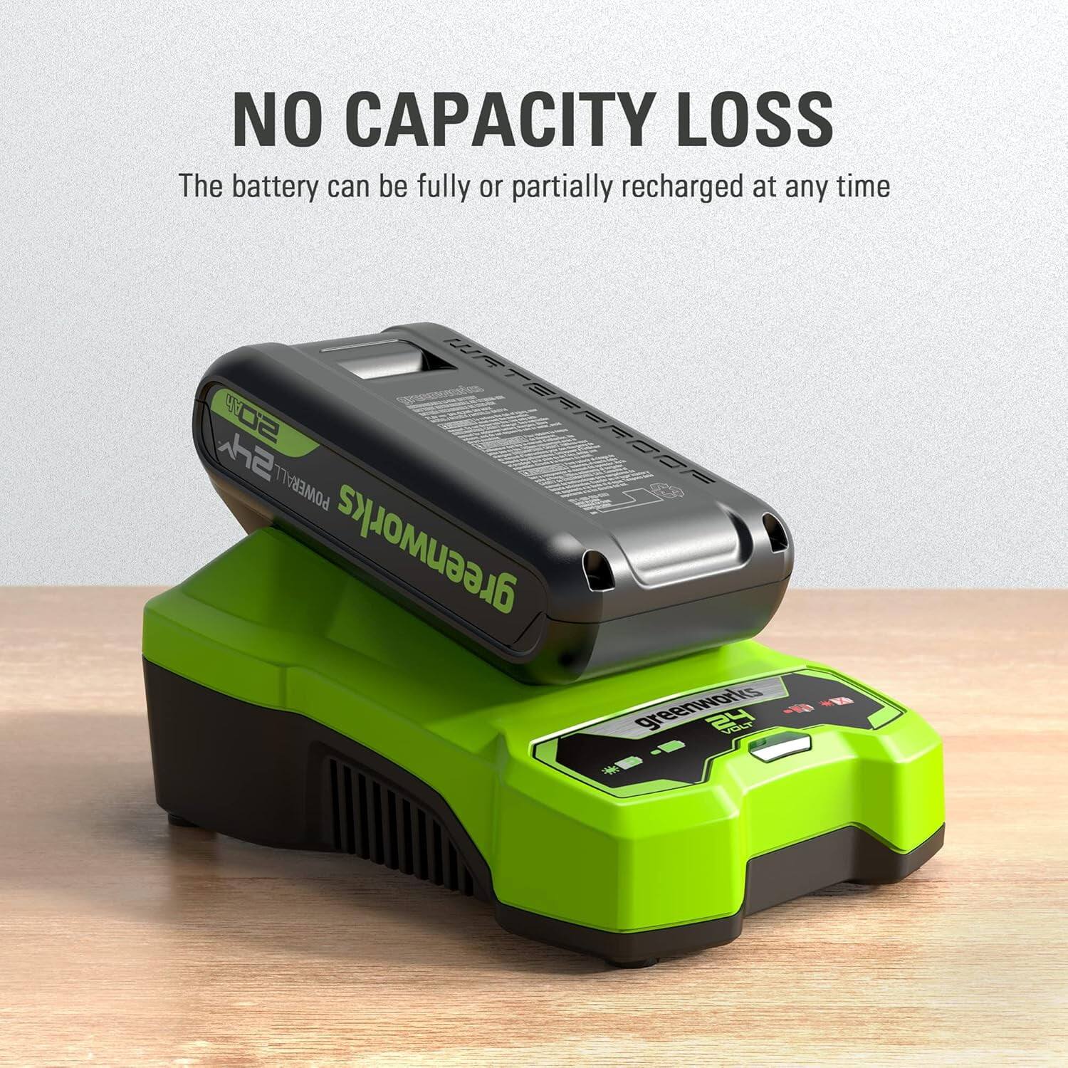 NO CAPACITY LOSS  
The battery can be fully or partially recharged at any time  

greenworks  
24 VOLT