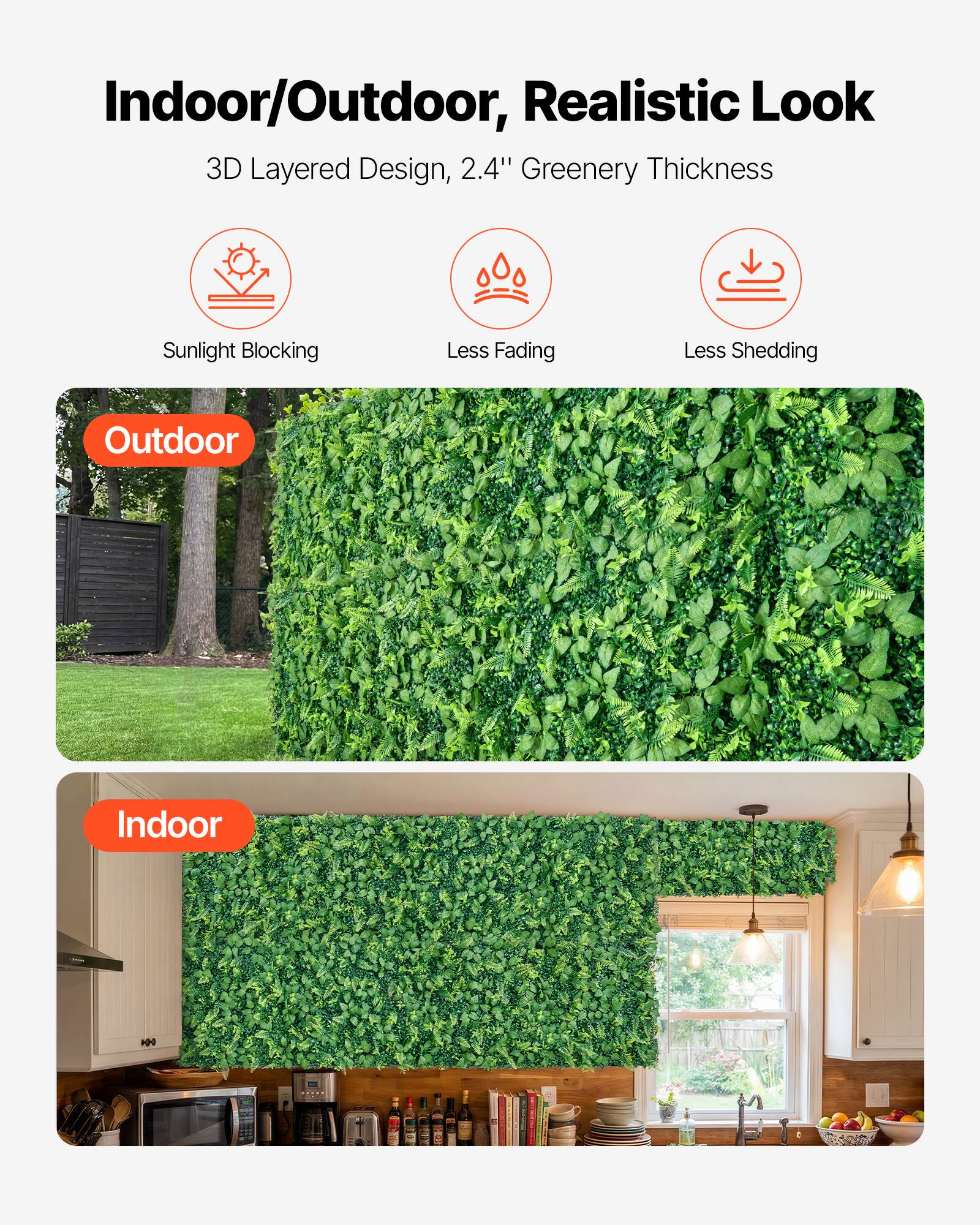 Indoor/Outdoor, Realistic Look  
3D Layered Design, 2.4" Greenery Thickness  
Sunlight Blocking, Less Fading, Less Shedding