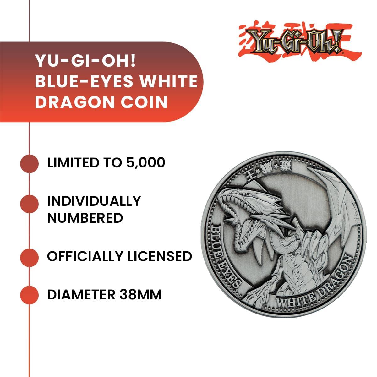 YU-GI-OH! BLUE-EYES WHITE DRAGON COIN  
LIMITED TO 5,000  
INDIVIDUALLY NUMBERED  
OFFICIALLY LICENSED  
DIAMETER 38MM