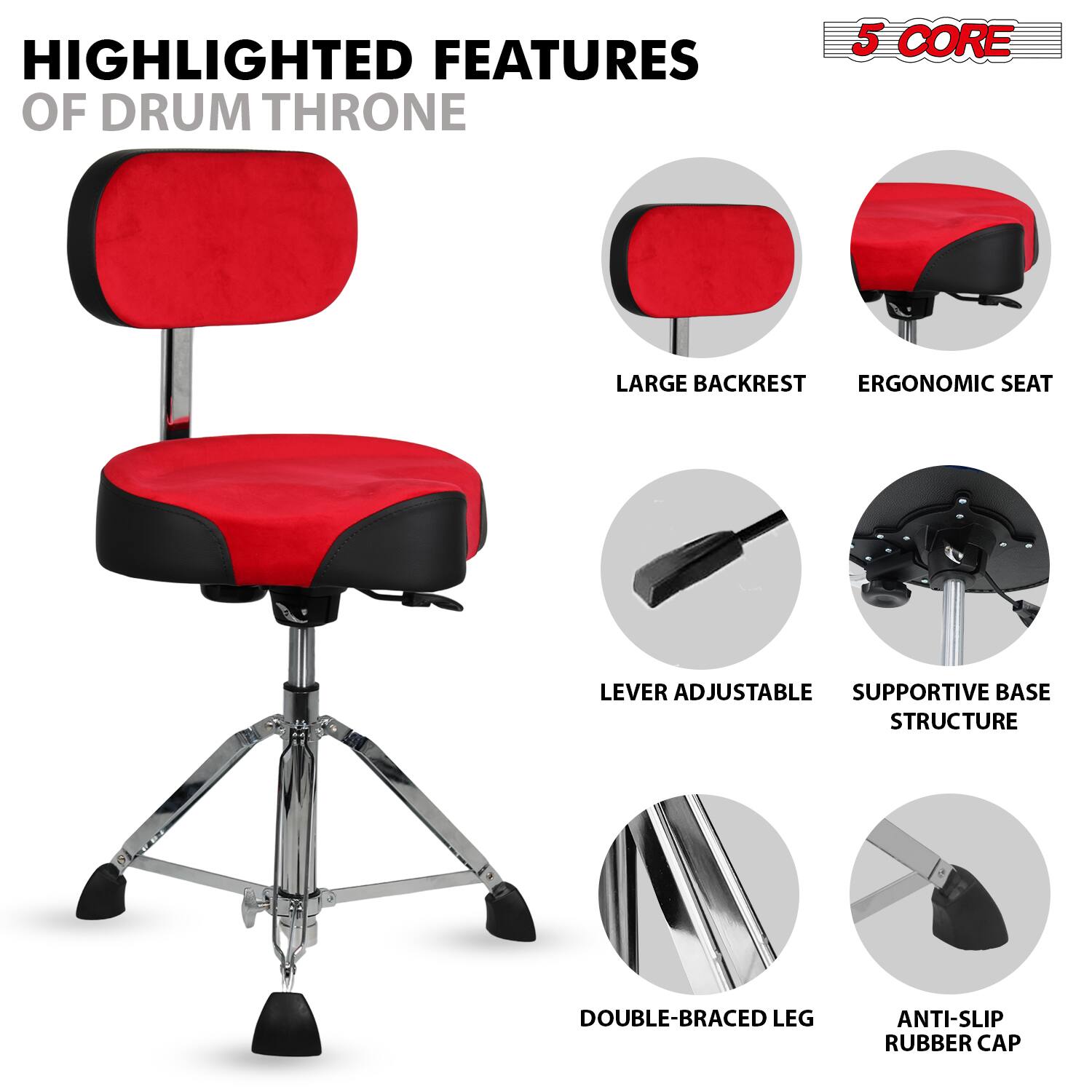 HIGHLIGHTED FEATURES OF DRUM THRONE

5 CORE

- LARGE BACKREST
- ERGONOMIC SEAT
- LEVER ADJUSTABLE
- SUPPORTIVE BASE STRUCTURE
- DOUBLE-BRACED LEG
- ANTI-SLIP RUBBER CAP