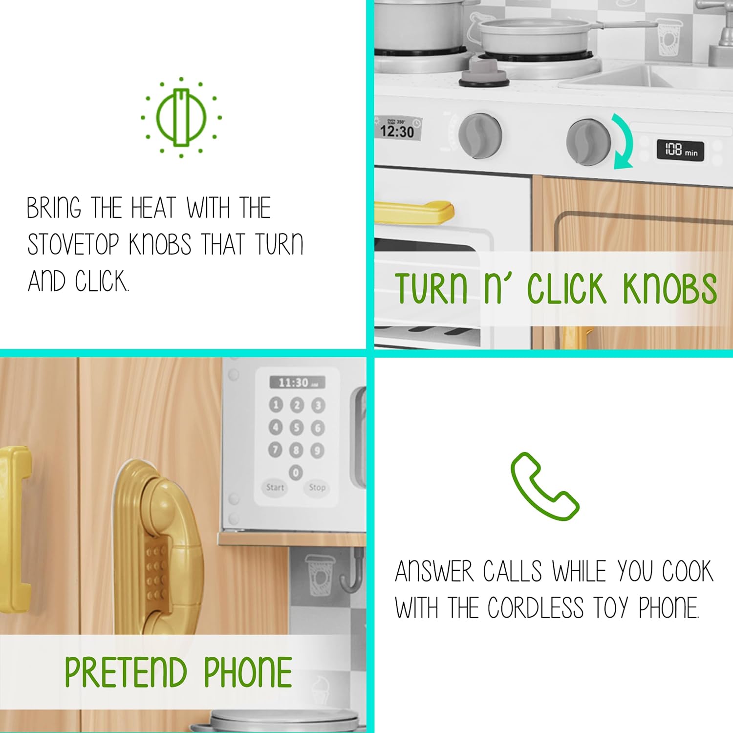 BRING THE HEAT WITH THE STOVETOP KNOBS THAT TURN AnD CLICK. TURN n' CLICK KNOBS

ANSWER CALLS WHILE YOU COOK WITH THE CORDLESS TOY PHONE. PRETEND PHONE
