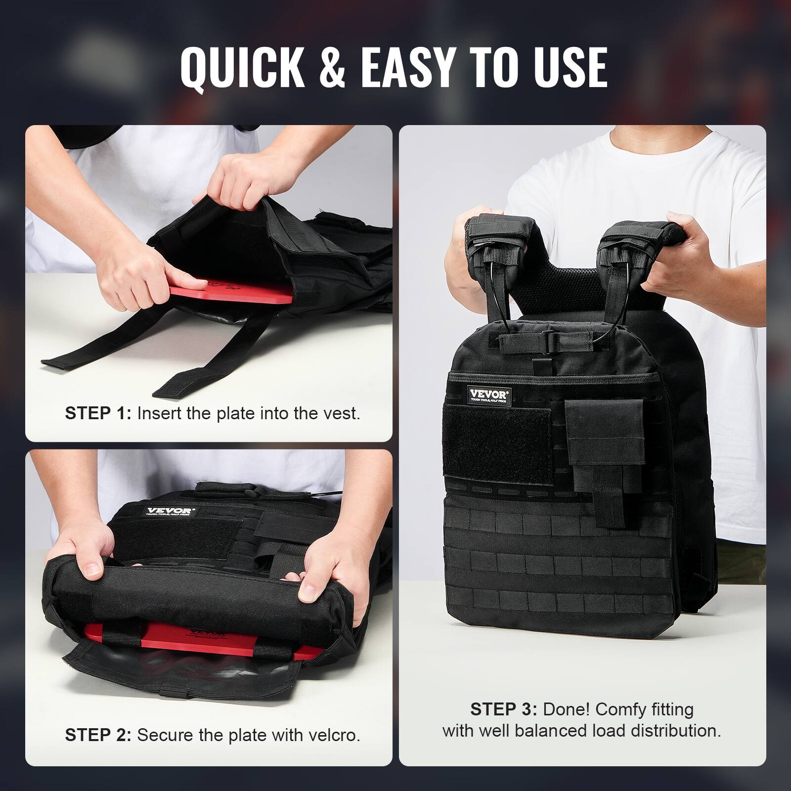QUICK & EASY TO USE

STEP 1: Insert the plate into the vest.

STEP 2: Secure the plate with velcro.

STEP 3: Done! Comfy fitting with well balanced load distribution.