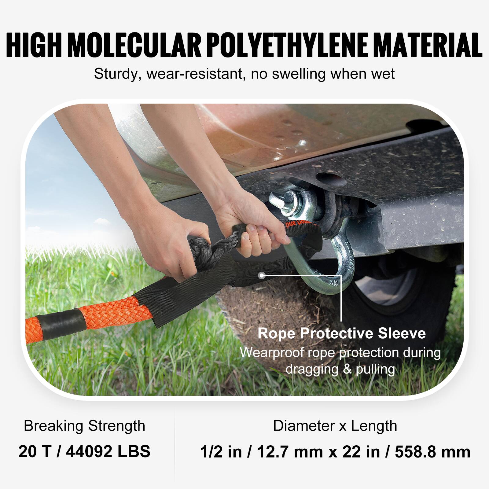HIGH MOLECULAR POLYETHYLENE MATERIAL  
Sturdy, wear-resistant, no swelling when wet  

Rope Protective Sleeve  
Wearproof rope protection during dragging & pulling  

Breaking Strength  
20 T / 44092 LBS  

Diameter x Length  
1/2 in / 12.7 mm x 22 in / 558.8 mm
