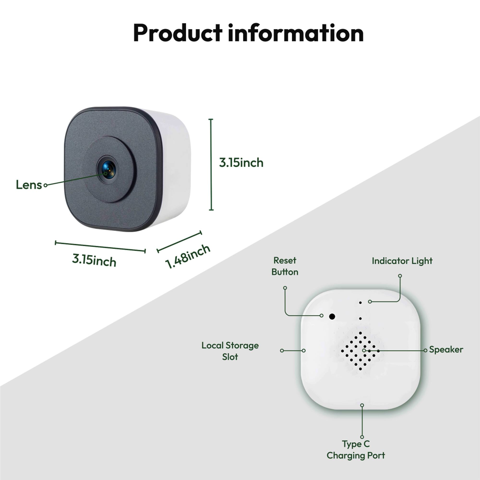 Product Information

- Lens: 3.15 inch
- Diameter: 3.15 inch
- Height: 1.48 inch
- Reset Button
- Indicator Light
- Local Storage Slot
- Speaker
- Type C Charging Port