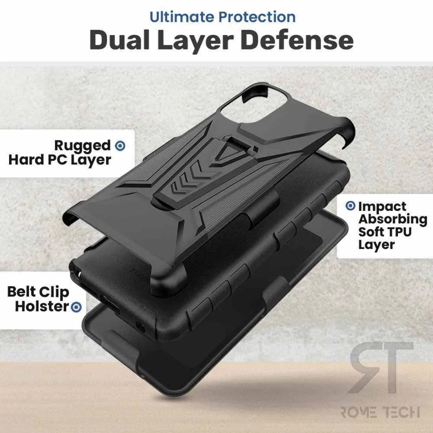 Ultimate Protection Dual Layer Defense  
Rugged Hard PC Layer  
Impact Absorbing Soft TPU Layer  
Belt Clip Holster  
ROME TECH