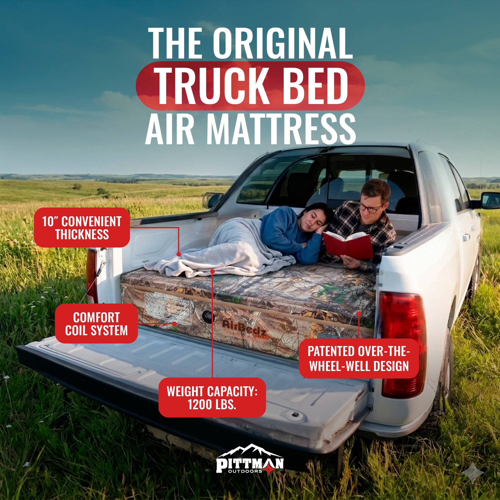 THE ORIGINAL TRUCK BED AIR MATTRESS

10" CONVENIENT THICKNESS

COMFORT COIL SYSTEM

PATENTED OVER-THE-WHEEL-WELL DESIGN

WEIGHT CAPACITY: 1200 LBS.

AirBedz

PITTMAN OUTDOORS
