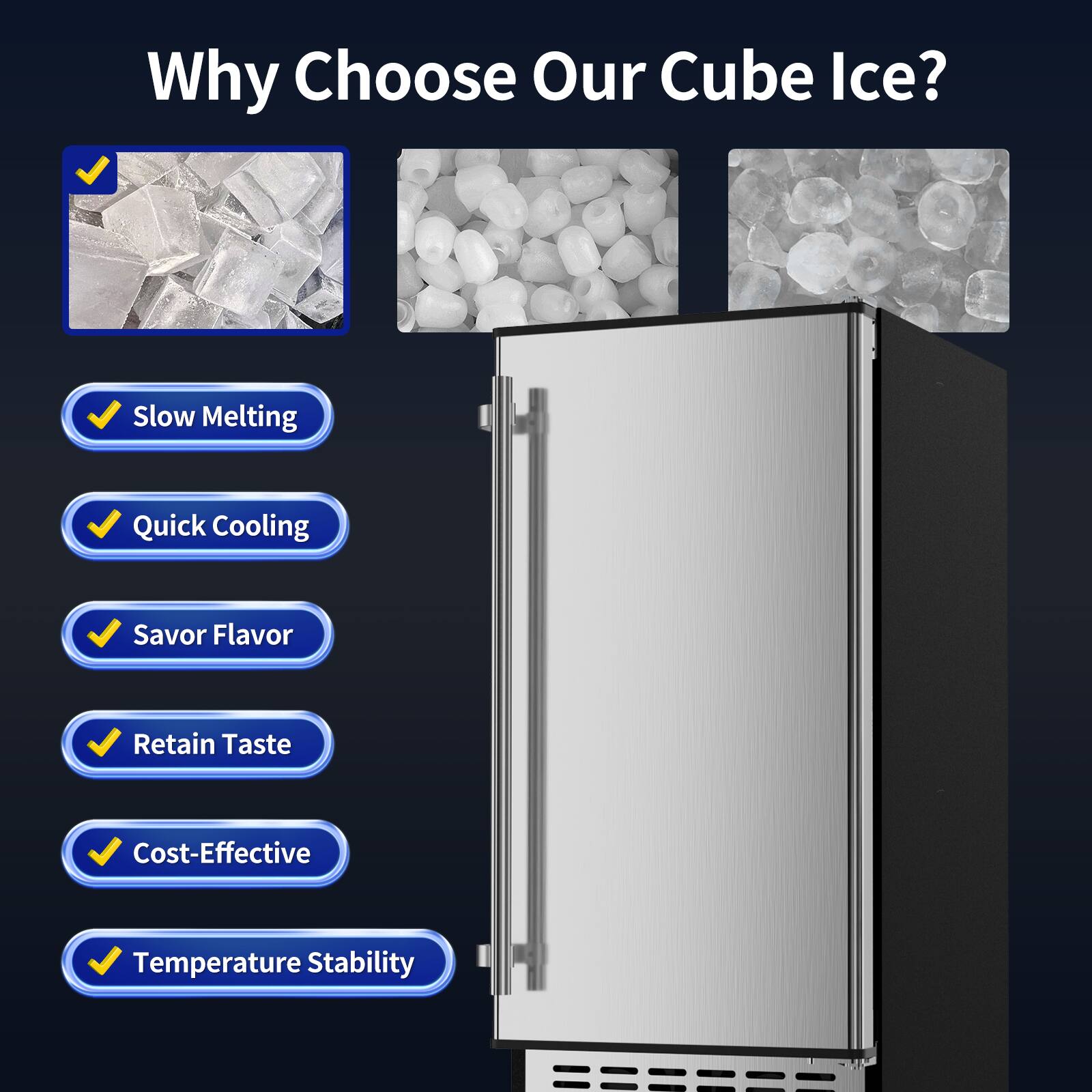 Why Choose Our Cube Ice?

Slow Melting
Quick Cooling
Savor Flavor
Retain Taste
Cost-Effective
Temperature Stability