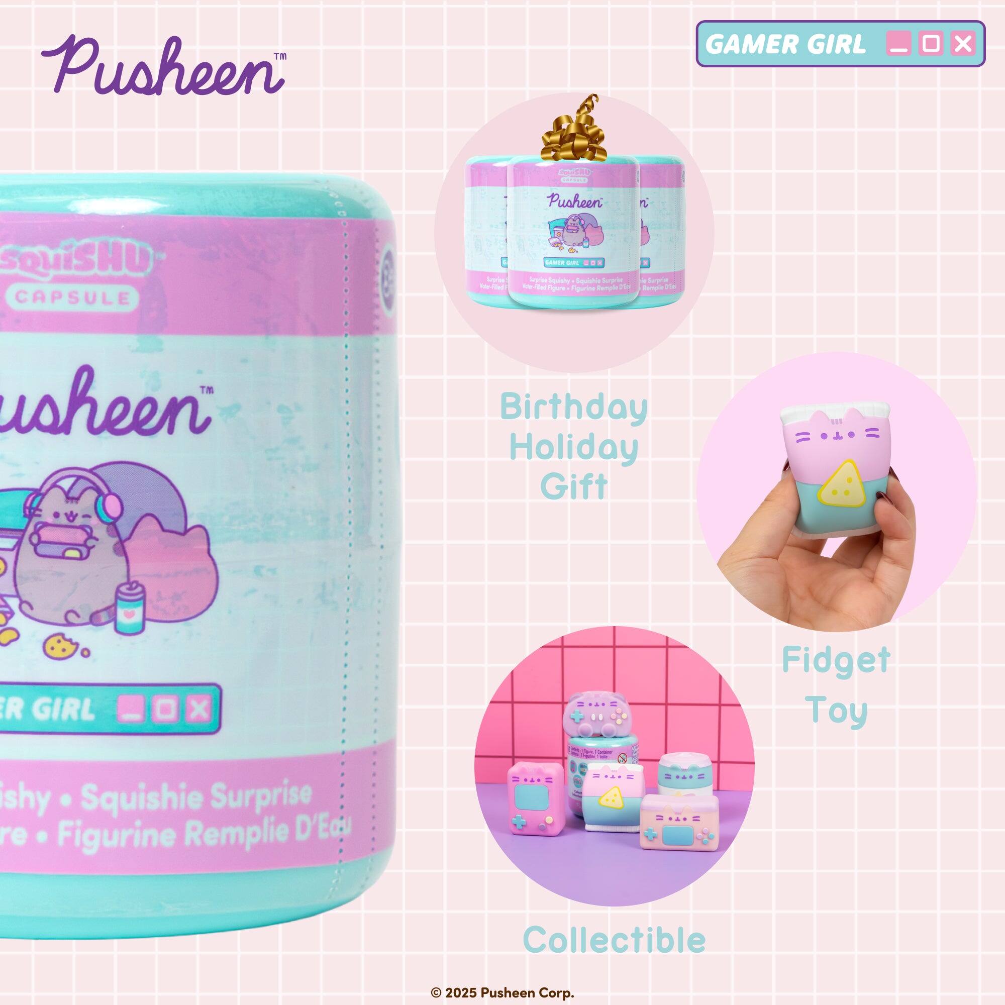 Pusheen  
GAMER GIRL -  
X  
Millage CAPSULE  
CAPSULE  
Argrial  
Pusheen SAVER GIRL Argeise Squishy Squishie Surprise to 47ed guro Rample 01ml Figurine  
Surprise Rample 01  
usheen  
Birthday Holiday Gift  
R GIRL  
0  
X  
2015  
Fidget Toy  
shy Squishie Surprise re Figurine Remplie D'Edu  
==:=  
=::=  
Collectible  
2025 Pusheen Corp.