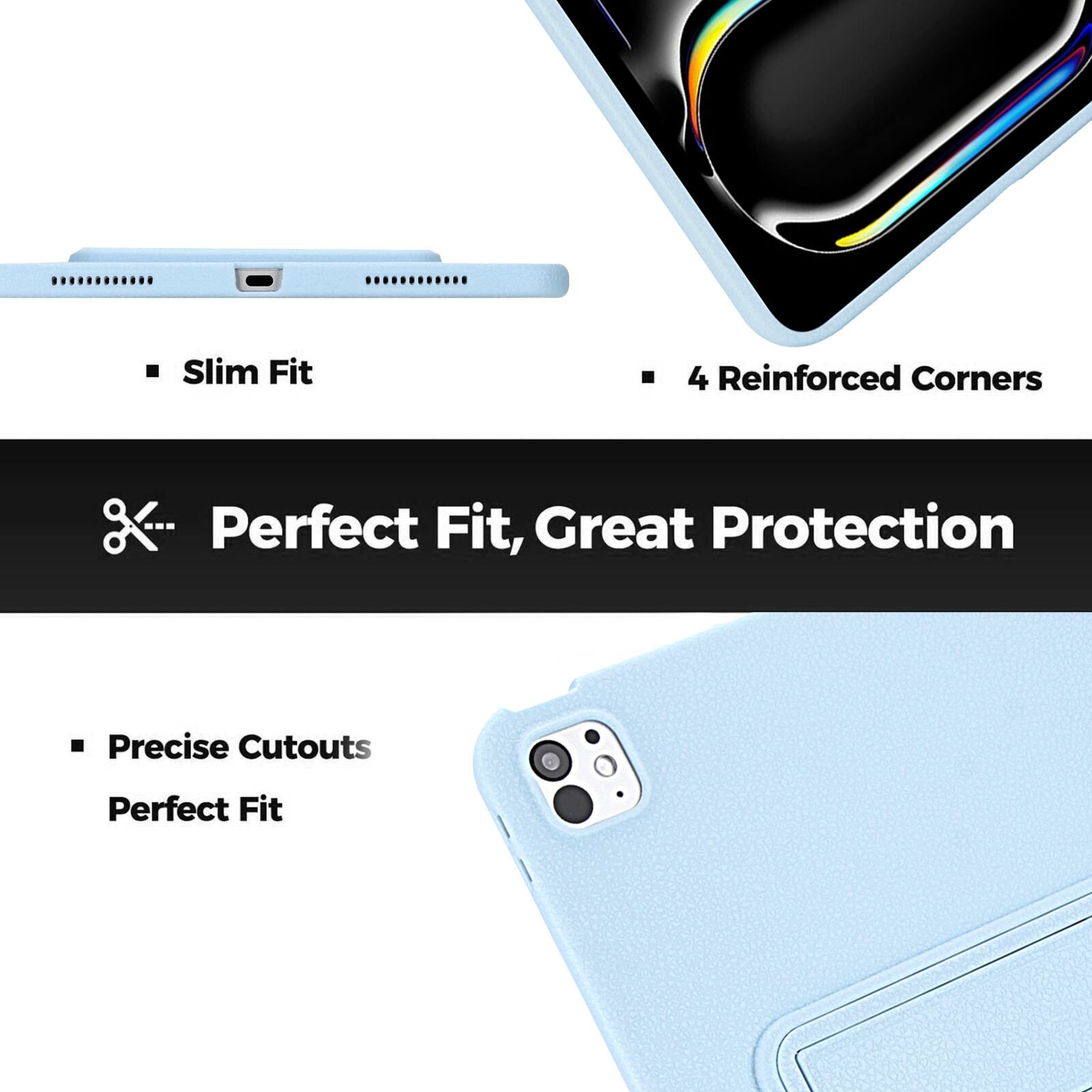 Slim Fit  
4 Reinforced Corners  
Perfect Fit, Great Protection  
Precise Cutouts  
Perfect Fit