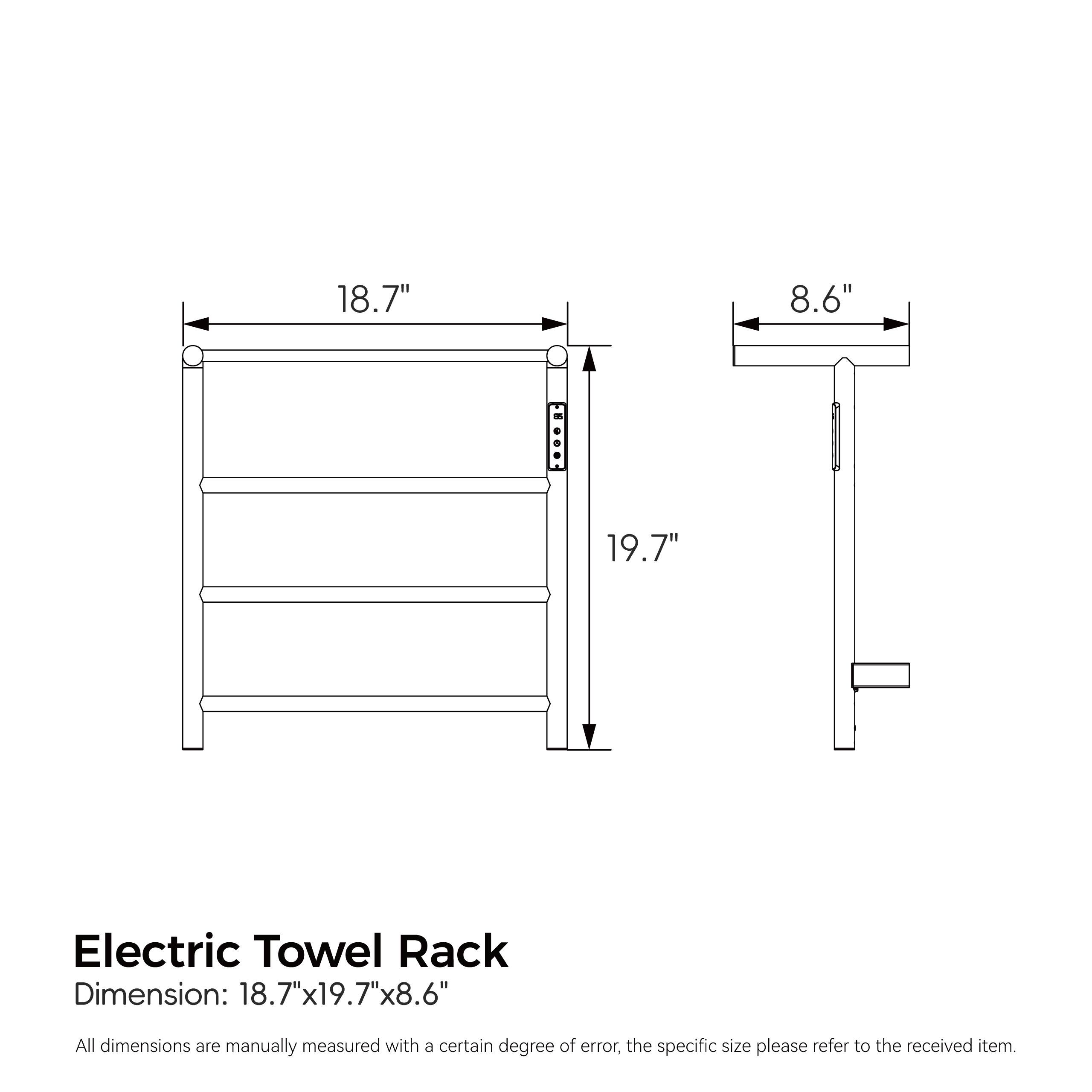 18.7" 8.6" 19.7" Electric Towel Rack  
Dimension: 18.7"x19.7"x8.6"  
All dimensions are manually measured with a certain degree of error, the specific size please refer to the received item.