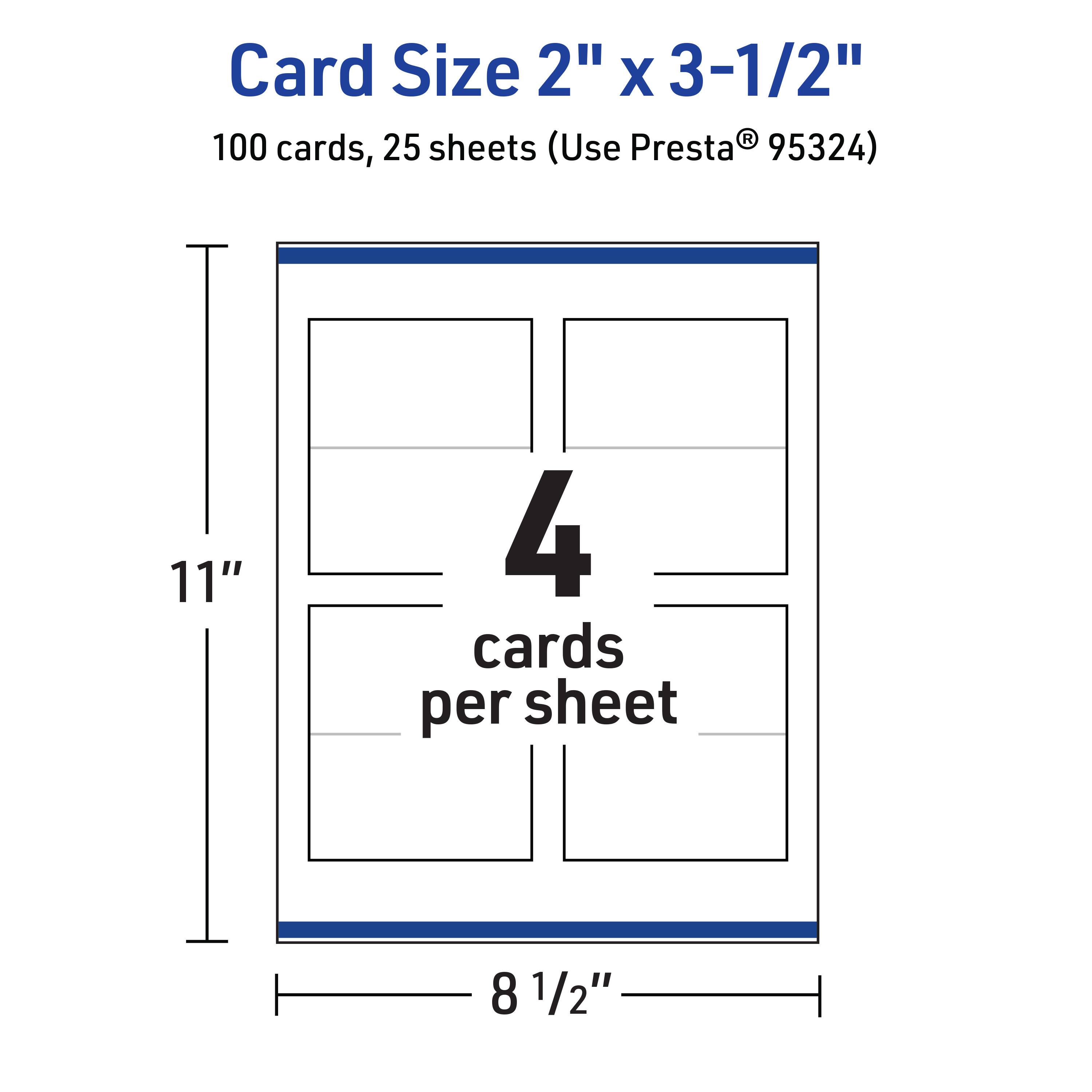 Card Size 2" x 3-1/2"  
100 cards, 25 sheets (Use Presta® 95324)  
11" x 8 1/2"  
4 cards per sheet