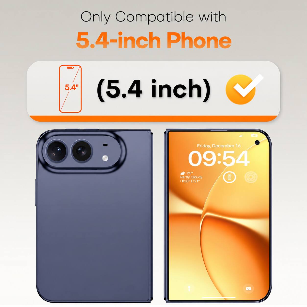 Only Compatible with 5.4-inch Phone

5.4" (5.4 inch)

100

Friday, December 16 09:54 25 Partly Cloudy H:28 L:21