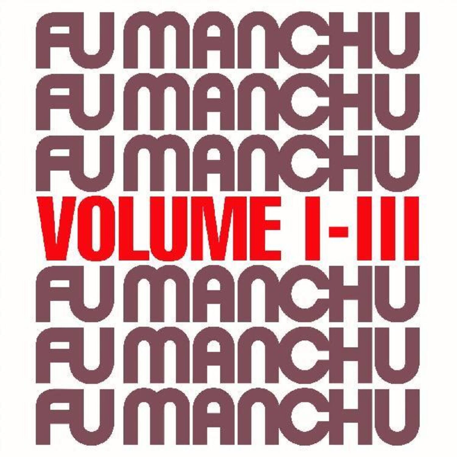 FU MANCHU  
FU MANCHU  
FU MANCHU  
VOLUME I-III  
FU MANCHU  
FU MANCHU  
FU MANCHU