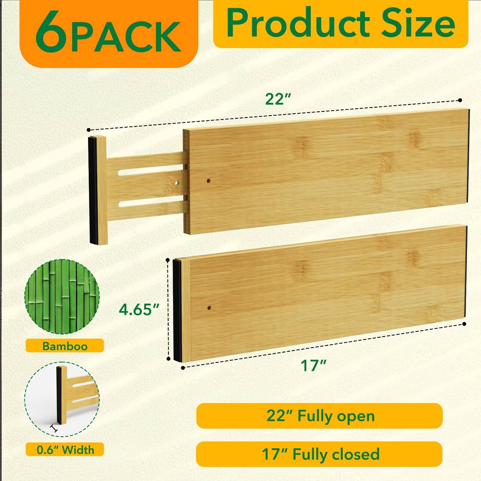 6PACK  
Product Size  
22"  
4.65"  
Bamboo  
0.6" Width  
22" Fully open  
17" Fully closed