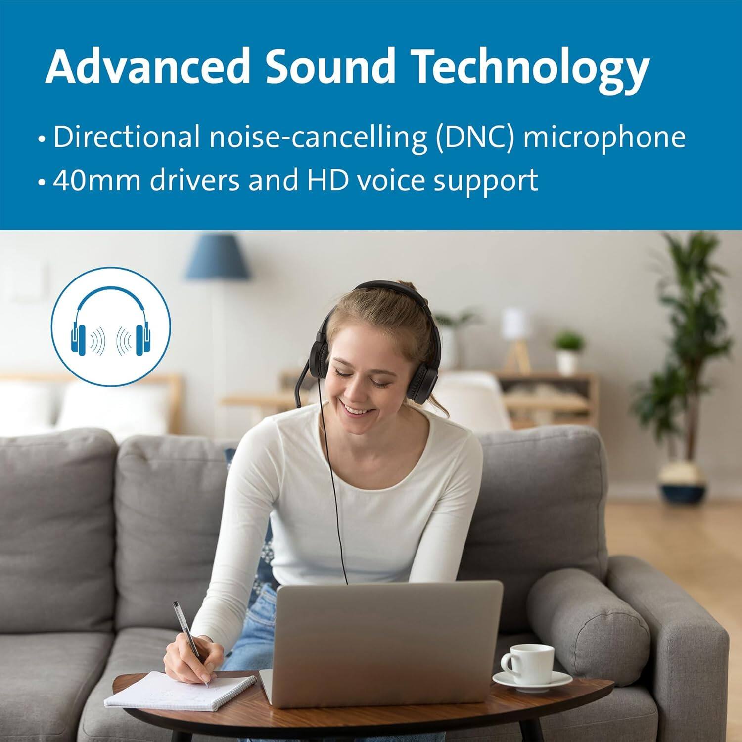 Advanced Sound Technology  
- Directional noise-cancelling (DNC) microphone  
- 40mm drivers and HD voice support