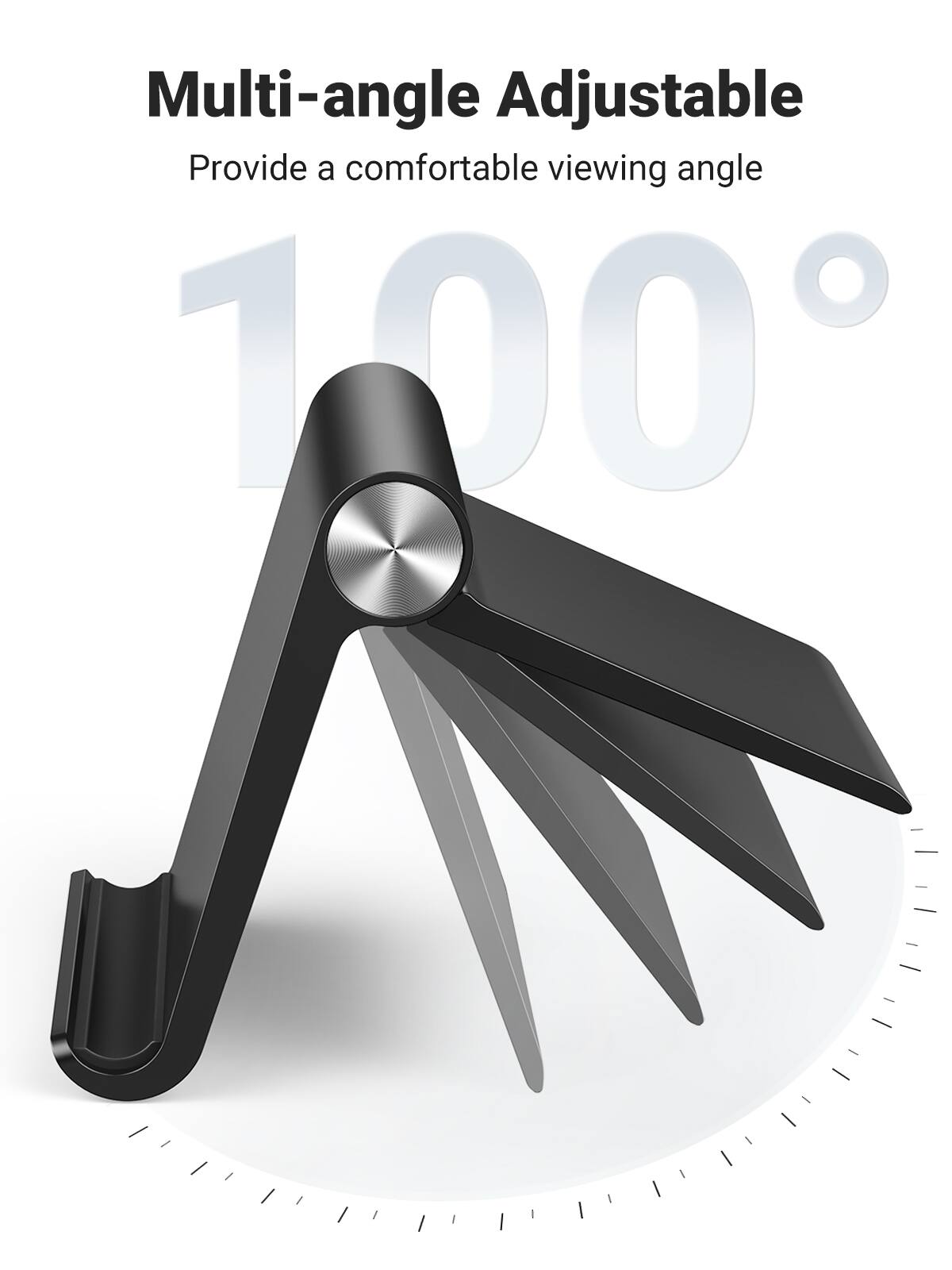 Multi-angle Adjustable  
Provide a comfortable viewing angle  
100°