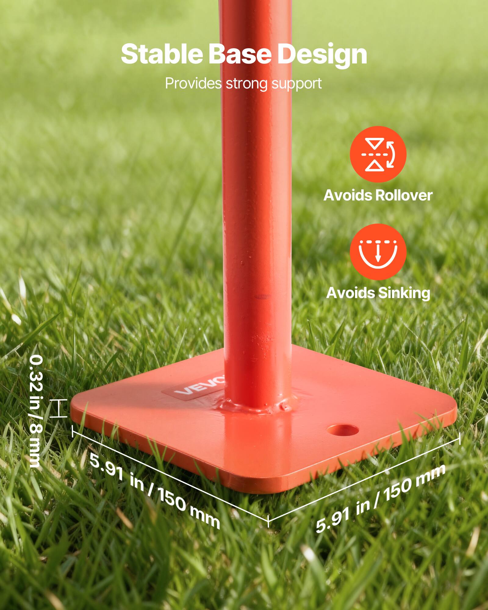 Stable Base Design  
Provides strong support  
Avoids Rollover  
Avoids Sinking  

0.32 in / 8 mm  
5.91 in / 150 mm