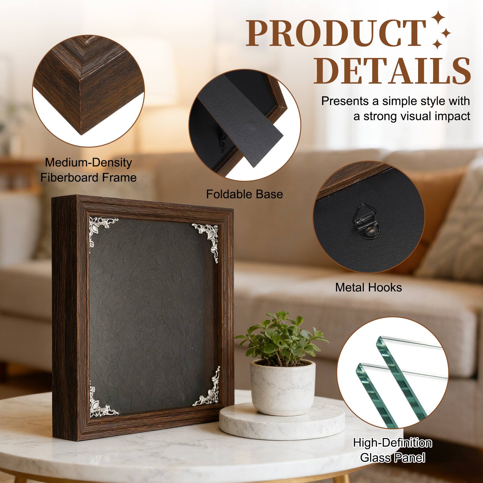 PRODUCT DETAILS  
Presents a simple style with a strong visual impact  
Medium-Density Fiberboard Frame  
Foldable Base  
Metal Hooks  
High-Definition Glass Panel