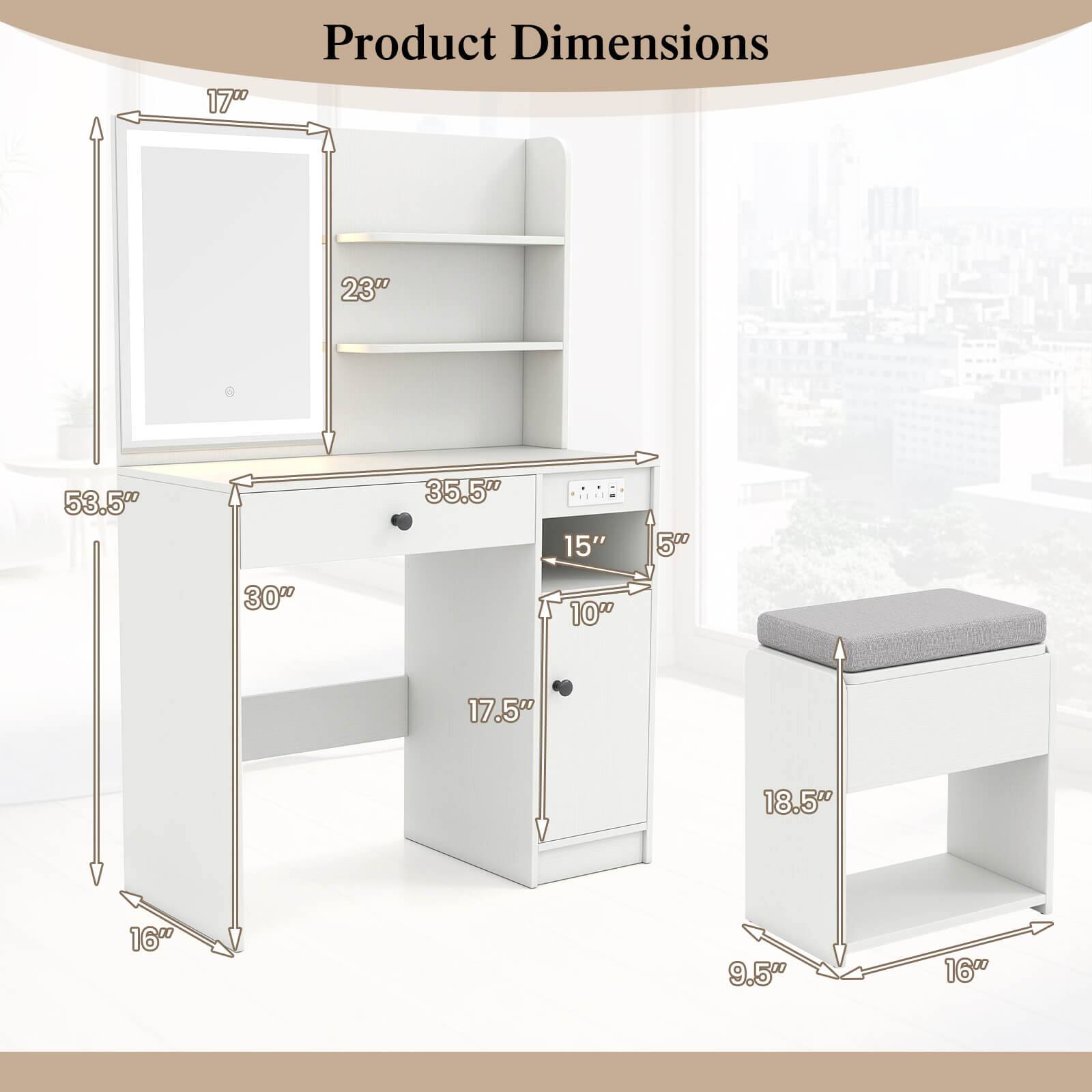 Product Dimensions

- 53.5" (height)
- 35.5" (width)
- 30" (depth)
- 17.5" (height of cabinet)
- 16" (height of stool)
- 17" (height of mirror)
- 23" (width of mirror)
- 15" (width of shelf)
- 10" (depth of shelf)
- 18.5" (width of stool)
- 9.5" (depth of stool)