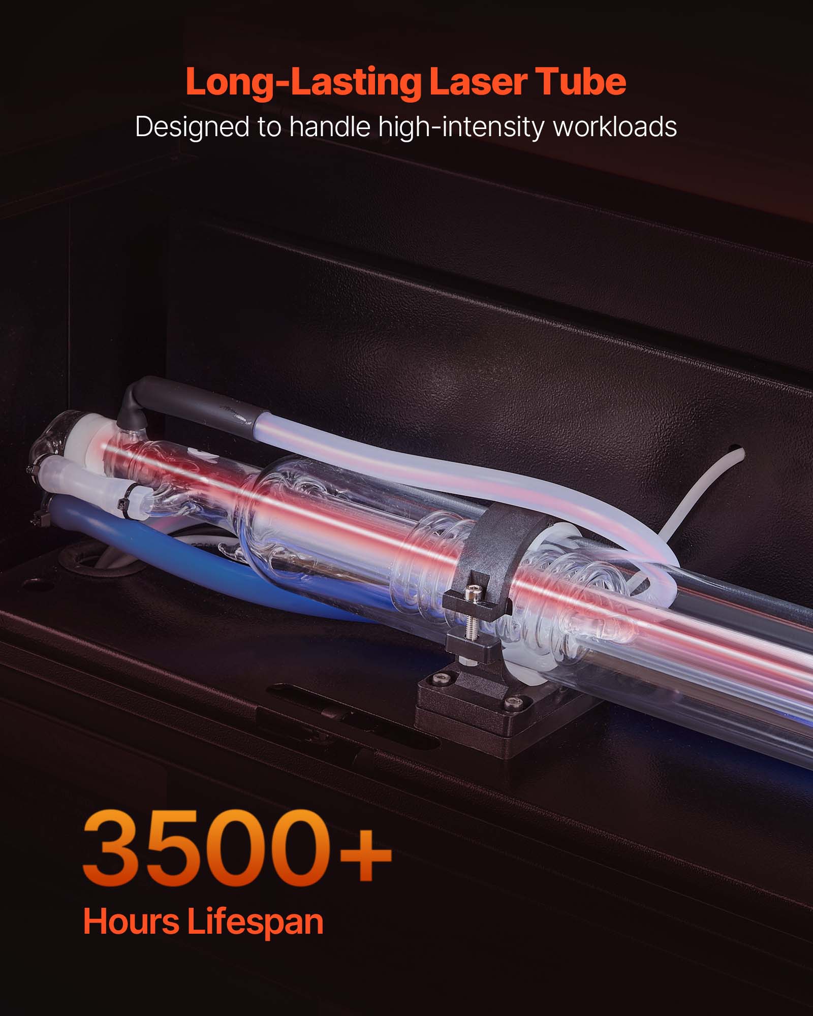Long-Lasting Laser Tube  
Designed to handle high-intensity workloads  

3500+ Hours Lifespan