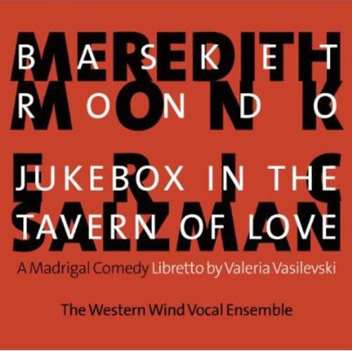 Meredith Monk Jukebox in the Tavern of Love A Madrigal Comedy Libretto by Valeria Vasilevski The Western Wind Vocal Ensemble