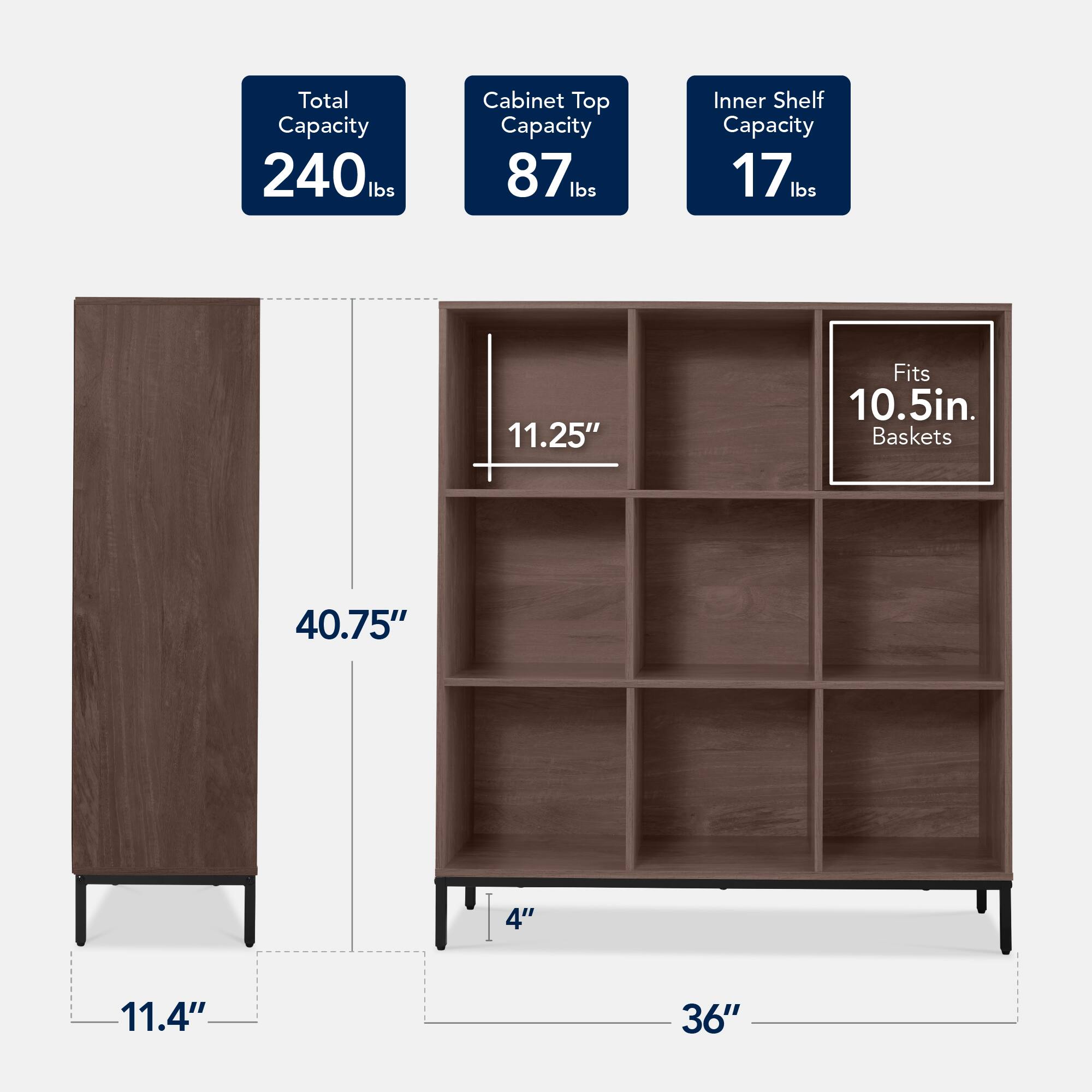 Total Capacity: 240 lbs  
Cabinet Top Capacity: 87 lbs  
Inner Shelf Capacity: 17 lbs  
Fits 10.5in. Baskets  
Dimensions: 40.75" H x 11.25" W x 36" D  
Shelf Depth: 11.25"  
Shelf Height: 4"  
Overall Height: 40.75"  
Overall Width: 36"  
Overall Depth: 11.25"  
Leg Height: 1.4"