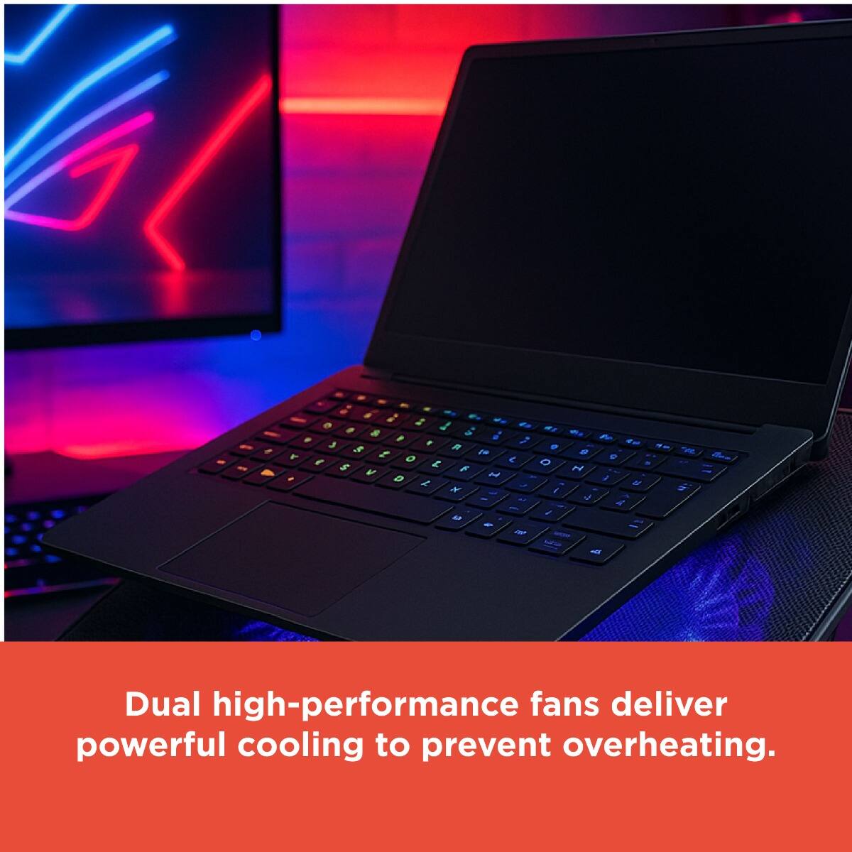 Dual high-performance fans deliver powerful cooling to prevent overheating.