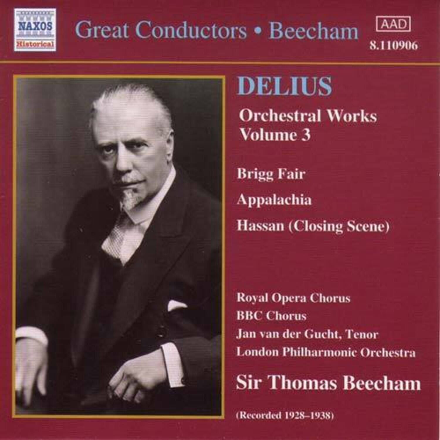 Great Conductors • Beecham  
NAXOS Historical  
A A D  
8.110906  

DELILUS  
Orchestral Works  
Volume 3  

Brigg Fair  
Appalachia  
Hassan (Closing Scene)  

Royal Opera Chorus  
BBC Chorus  
Jan van der Gucht, Tenor  
London Philharmonic Orchestra  
Sir Thomas Beecham  

(Recorded 1928–1938)