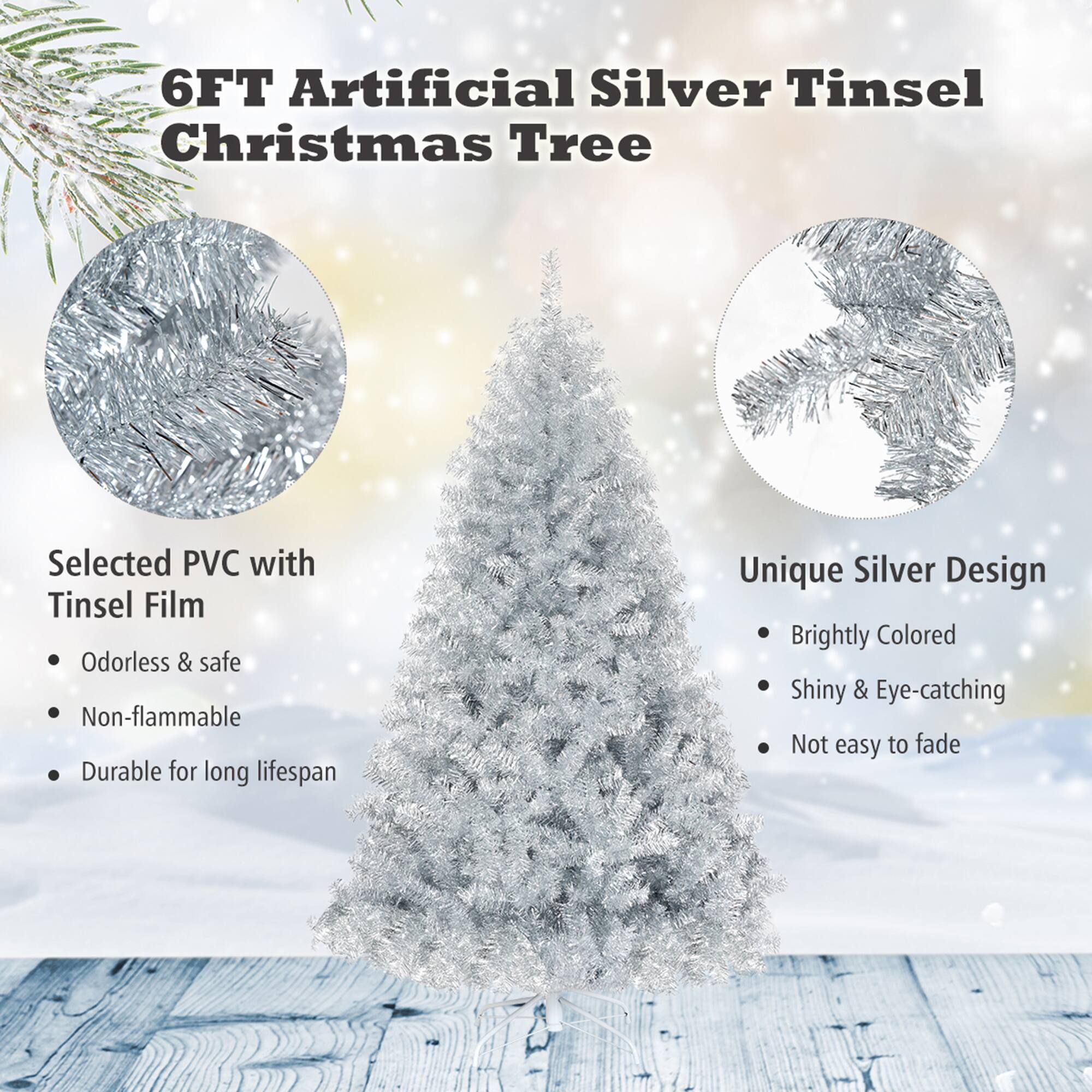 6FT Artificial Silver Tinsel Christmas Tree

Selected PVC with Tinsel Film
- Odorless & safe
- Non-flammable
- Durable for long lifespan

Unique Silver Design
- Brightly Colored
- Shiny & Eye-catching
- Not easy to fade