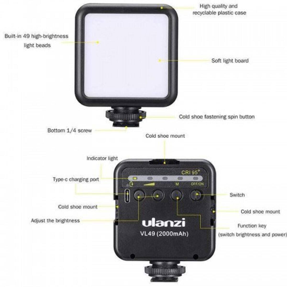 High quality and recyclable plastic case  
Built-in 49 high-brightness light beads  
Soft light board  
Cold shoe fastening spin button  
Bottom 1/4 screw  
Cold shoe mount  
Indicator light  
Type-c charging port  
CRI 95+  
M OFF ON  
Switch  
Cold shoe mount  
Adjust the brightness  
ulanzi VL49 (2000mAh)  
Cold shoe mount  
Function key (switch brightness and power)