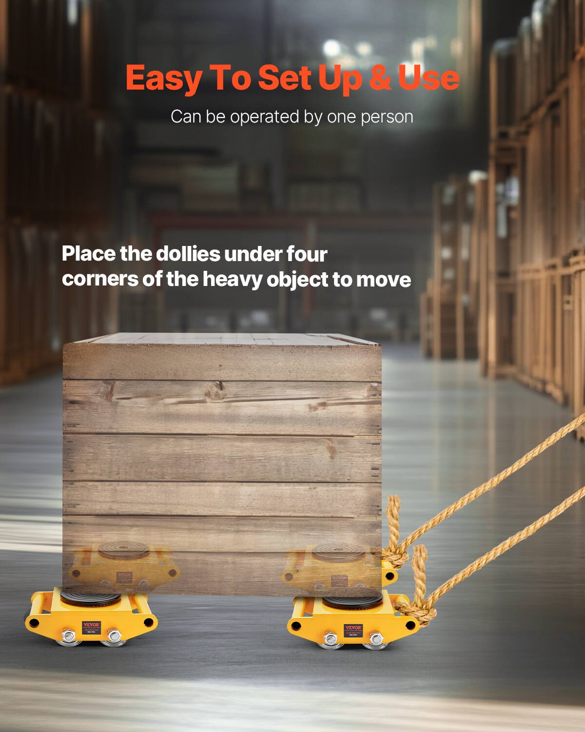 Easy To Set Up & Use  
Can be operated by one person  

Place the dollies under four corners of the heavy object to move