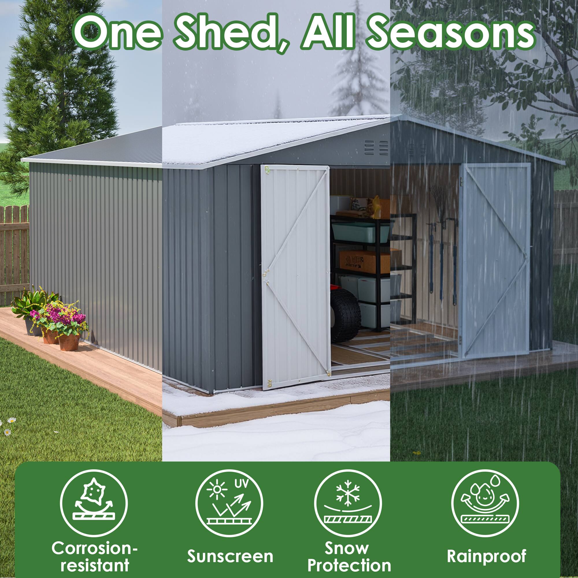 One Shed, All Seasons

- Corrosion-resistant
- Sunscreen
- Snow Protection
- Rainproof