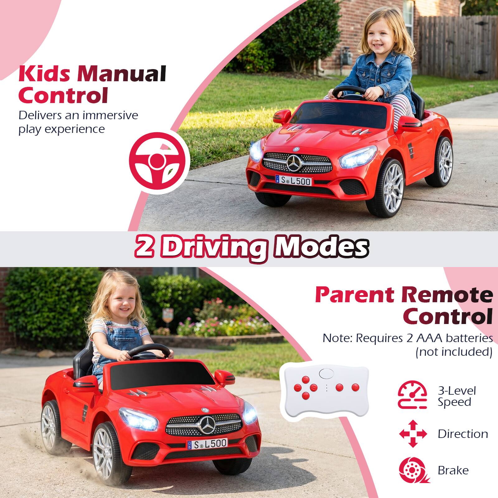 Kids Manual Control  
Delivers an immersive play experience  

2 Driving Modes  

Parent Remote Control  
Note: Requires 2 AAA batteries (not included)  

3-Level Speed  
Direction  
Brake