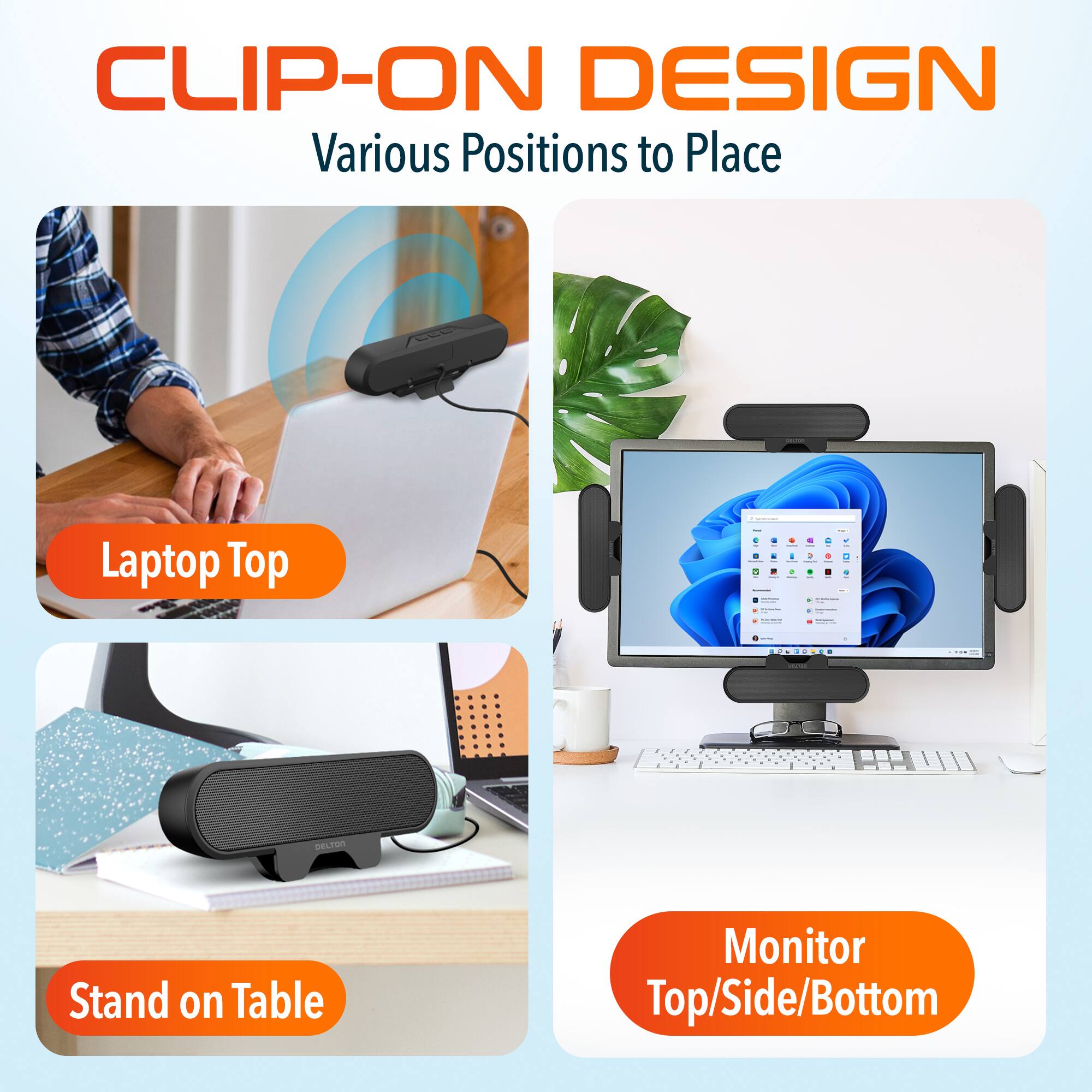CLIP-ON DESIGN Various Positions to Place
Laptop Top
Stand on Table
Monitor Top/Side/Bottom
