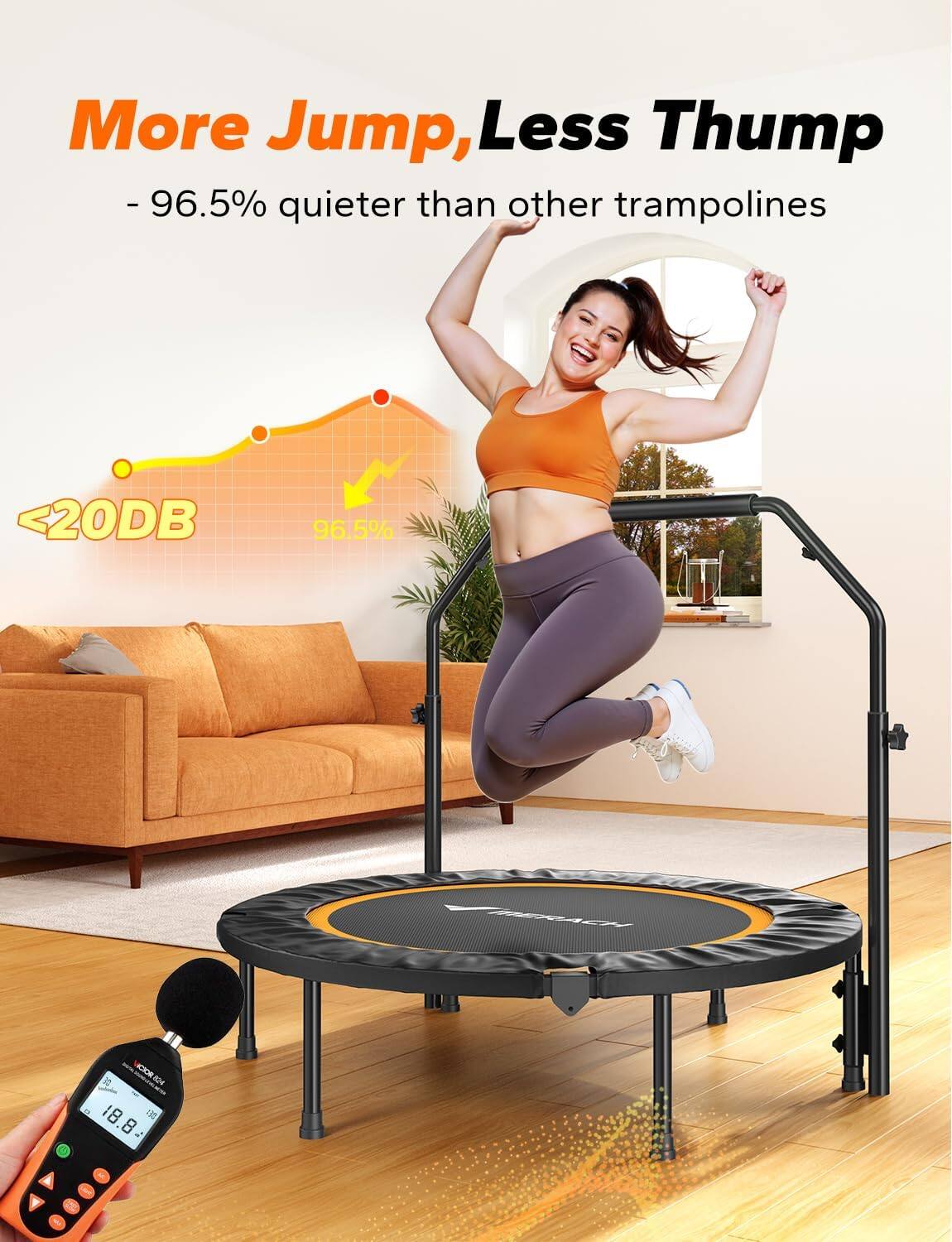 More Jump, Less Thump  
- 96.5% quieter than other trampolines  
<20DB  
96.5%