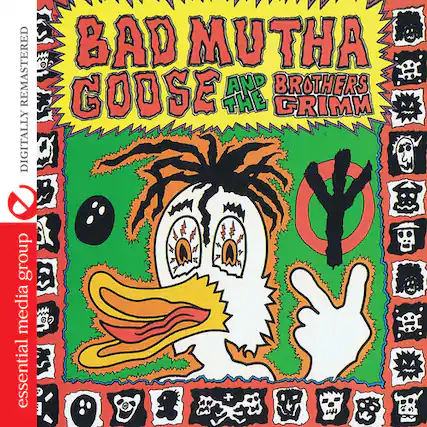 BAD MUTHA GOOSE AND THE GRIMM
DIGITALLY REMASTERED
essential media group