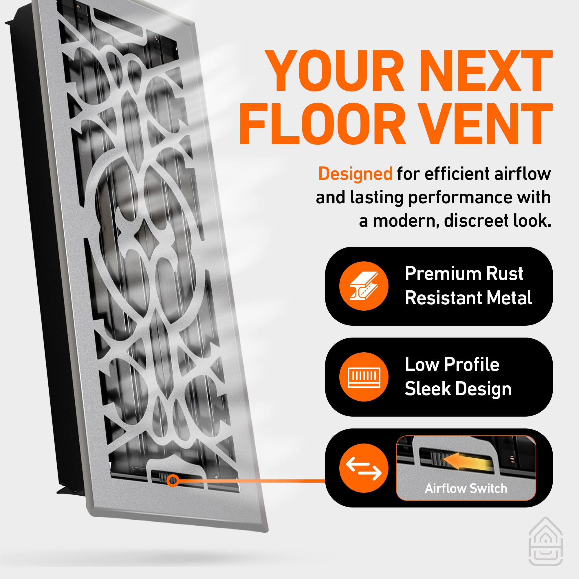 YOUR NEXT FLOOR VENT

Designed for efficient airflow and lasting performance with a modern, discreet look.

- Premium Rust Resistant Metal
- Low Profile Sleek Design
- Airflow Switch