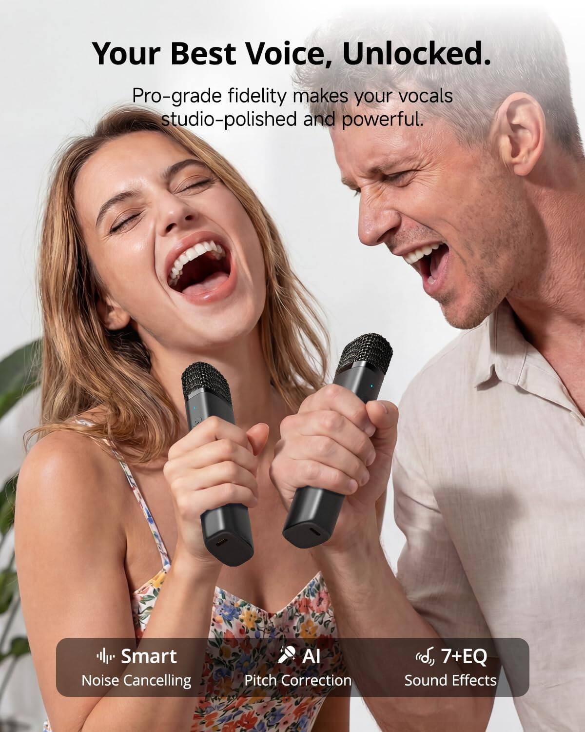 Your Best Voice, Unlocked.  
Pro-grade fidelity makes your vocals studio-polished and powerful.  

Smart Noise Cancelling  
AI Pitch Correction  
7+EQ Sound Effects