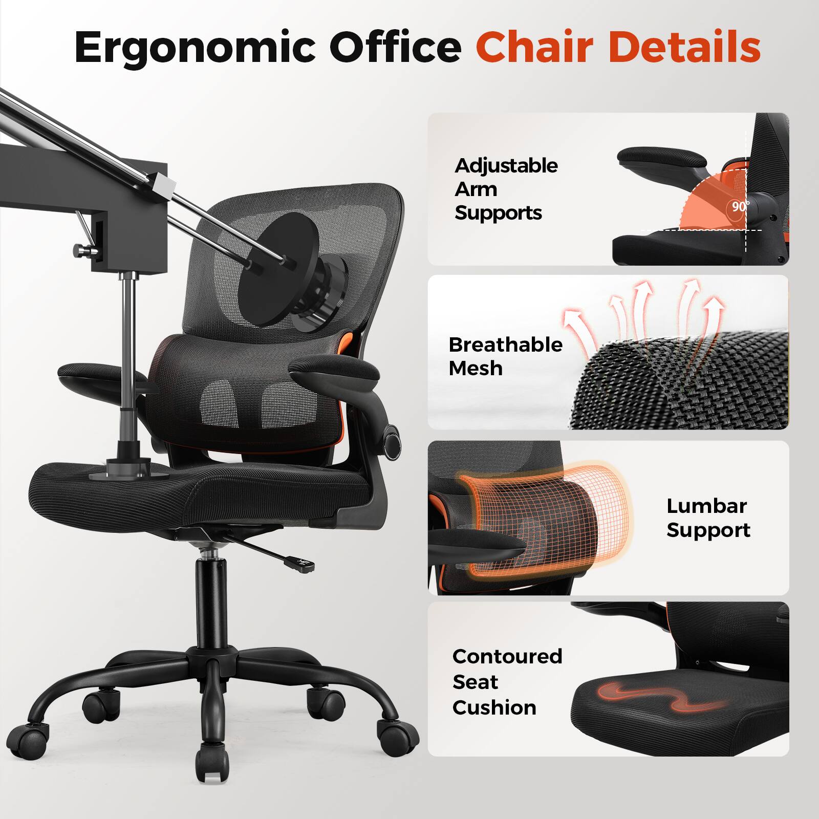 Ergonomic Office Chair Details

Adjustable Arm Supports
Breathable Mesh
Lumbar Support
Contoured Seat Cushion