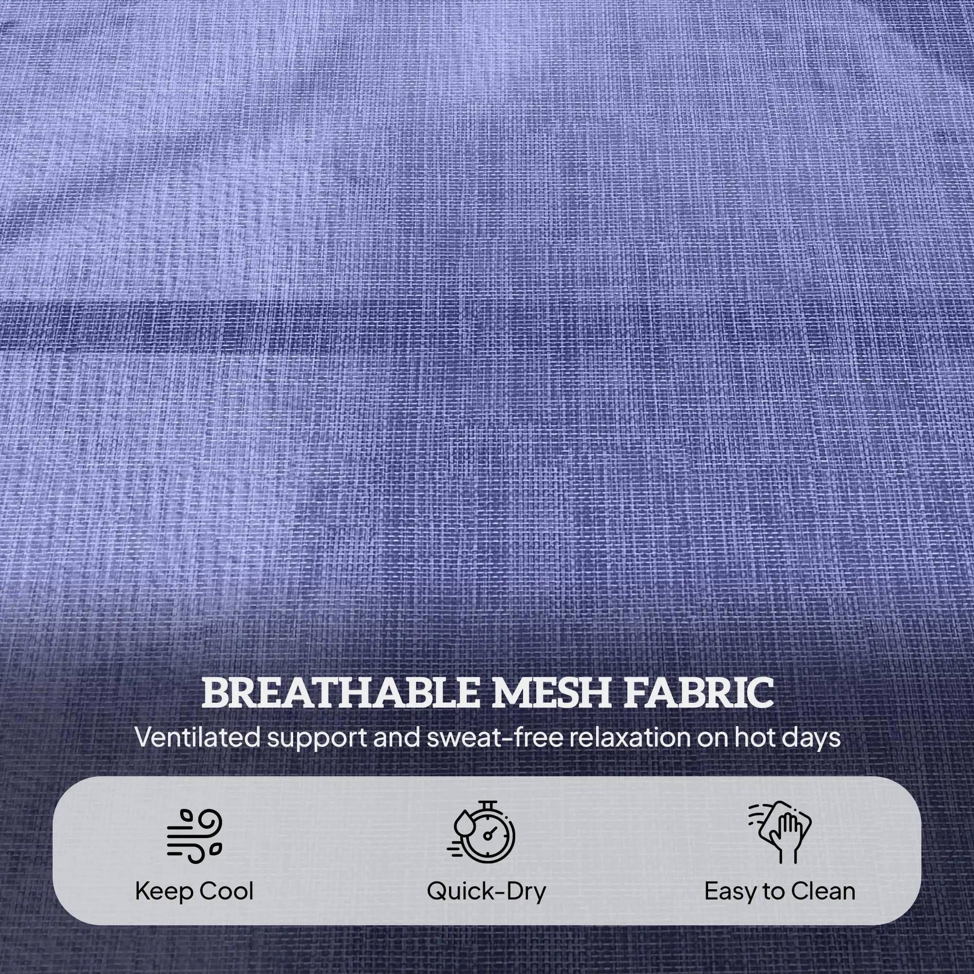 BREATHABLE MESH FABRIC  
Ventilated support and sweat-free relaxation on hot days  

- Keep Cool  
- Quick-Dry  
- Easy to Clean