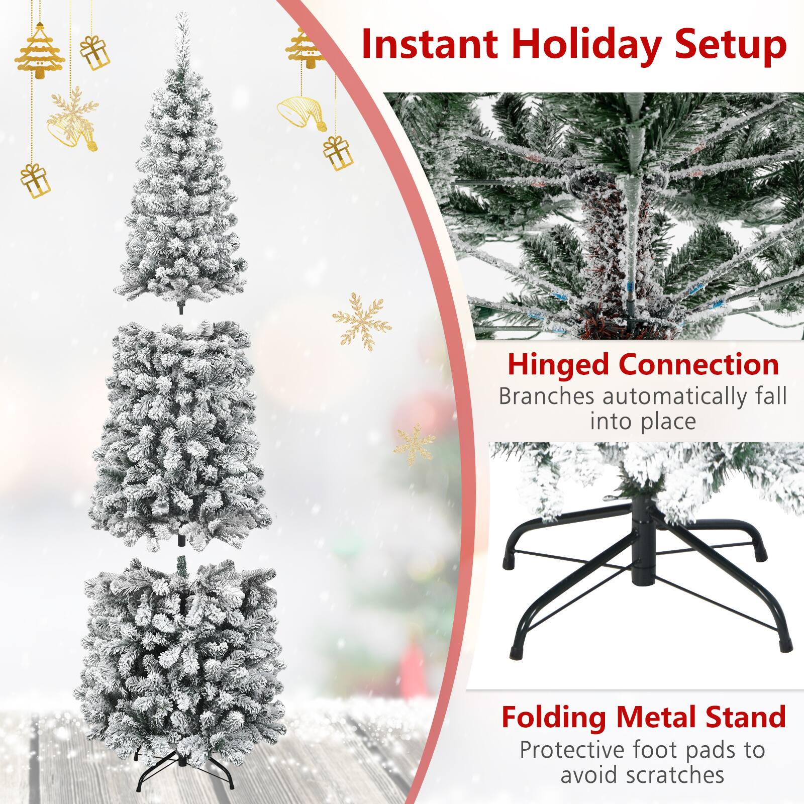 Instant Holiday Setup

Hinged Connection  
Branches automatically fall into place

Folding Metal Stand  
Protective foot pads to avoid scratches