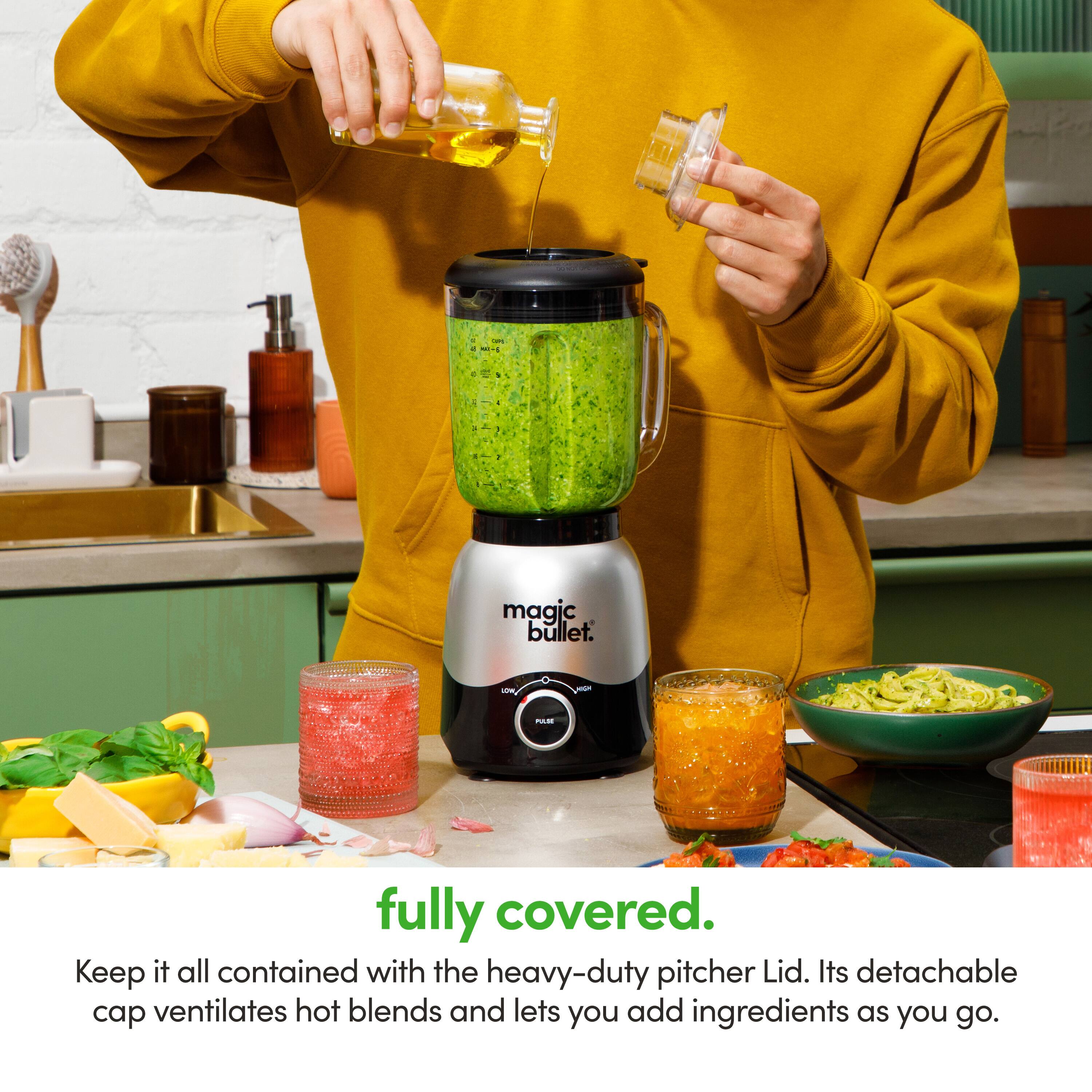 Magic Bullet

fully covered.

Keep it all contained with the heavy-duty pitcher Lid. Its detachable cap ventilates hot blends and lets you add ingredients as you go.