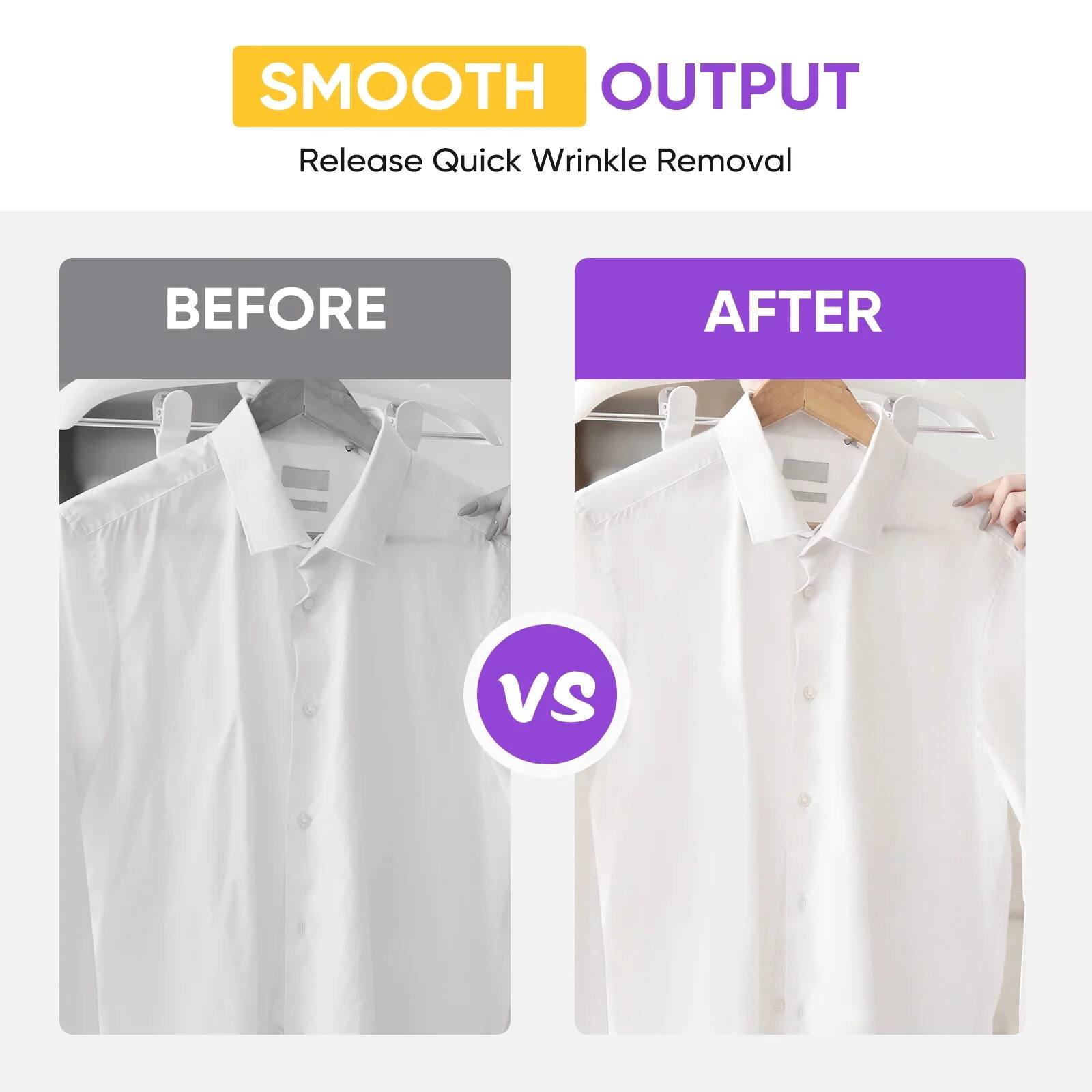 SMOOTH OUTPUT  
Release Quick Wrinkle Removal  

BEFORE  
VS  
AFTER