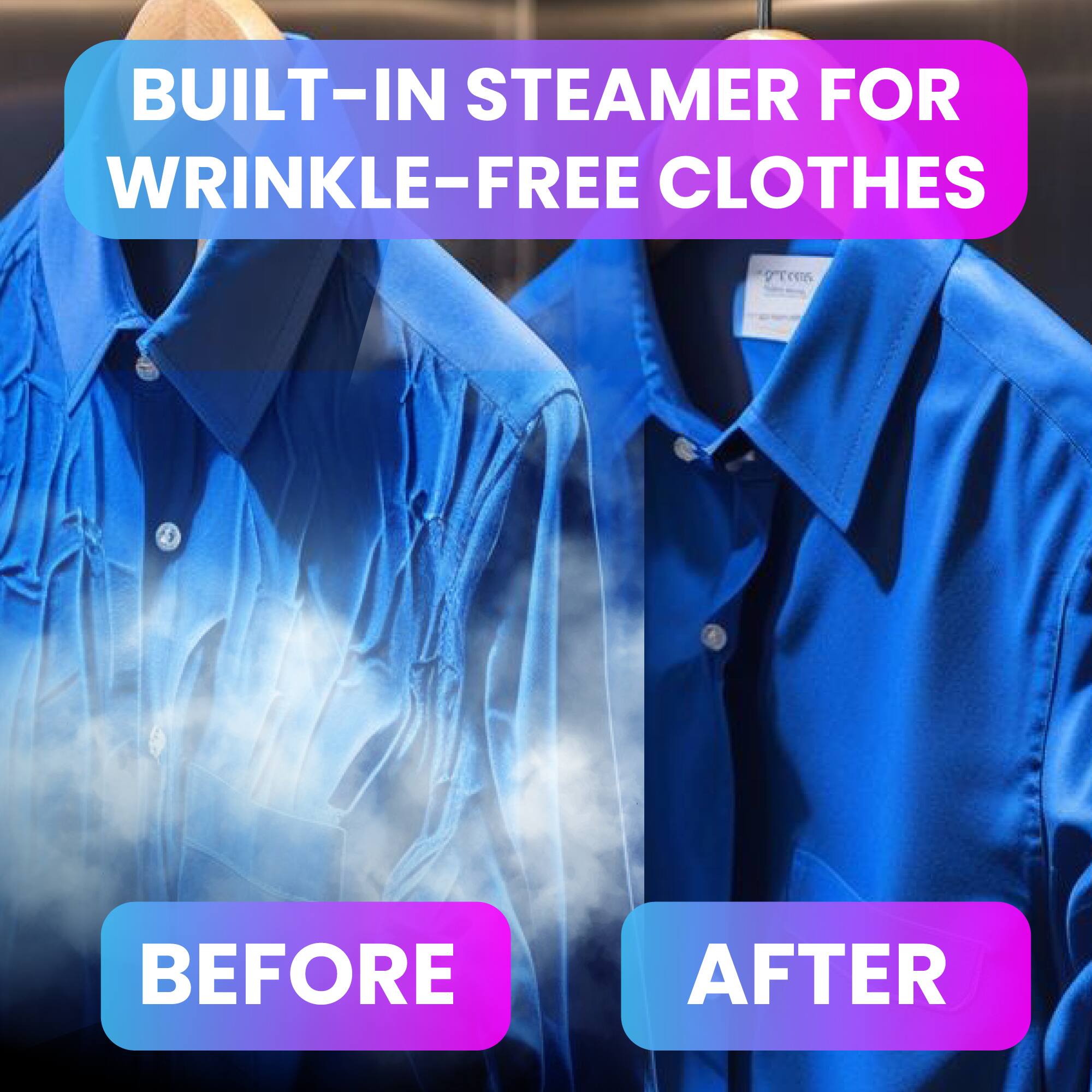 BUILT-IN STEAMER FOR WRINKLE-FREE CLOTHES

BEFORE AFTER